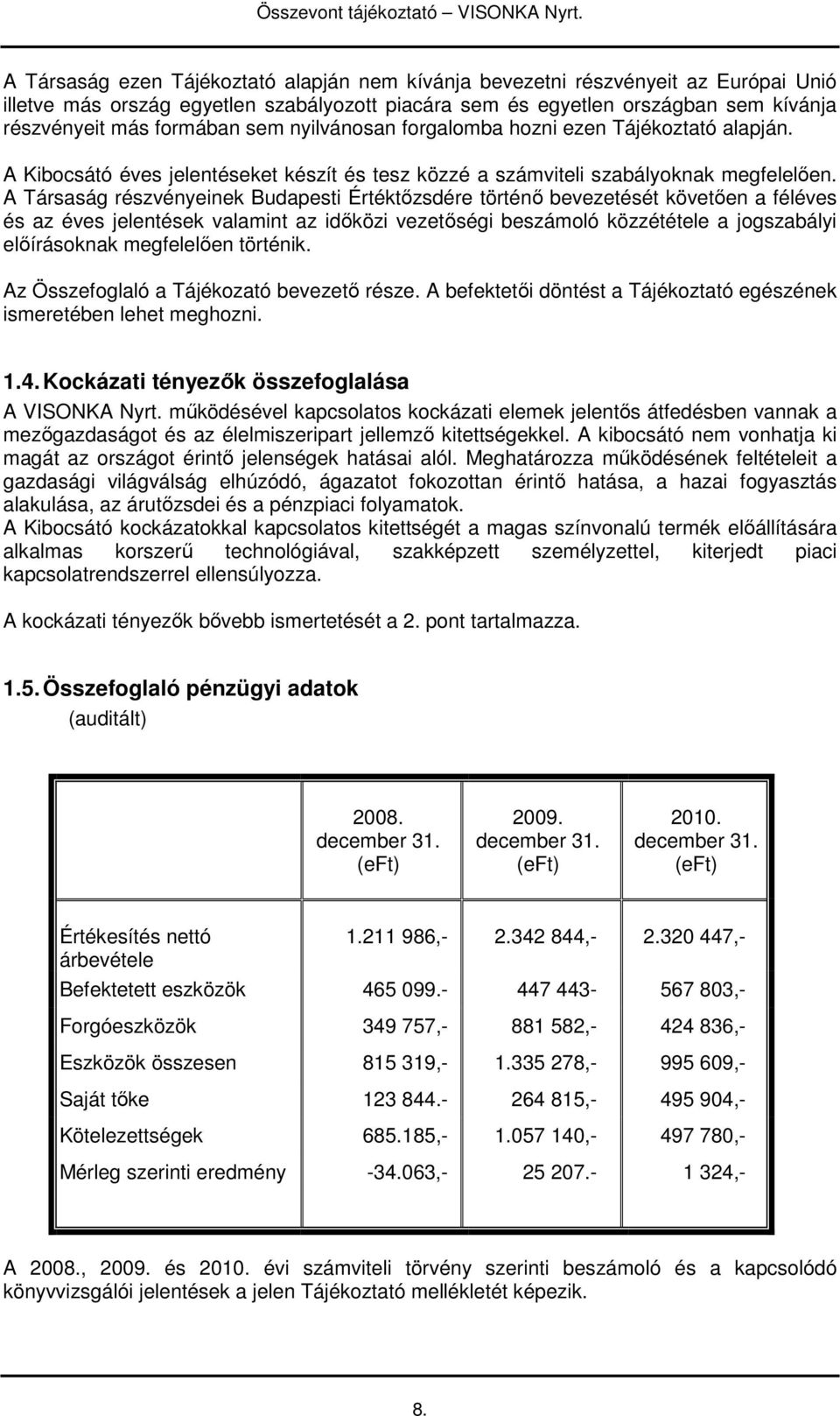 sem nyilvánosan forgalomba hozni ezen Tájékoztató alapján. A Kibocsátó éves jelentéseket készít és tesz közzé a számviteli szabályoknak megfelelıen.