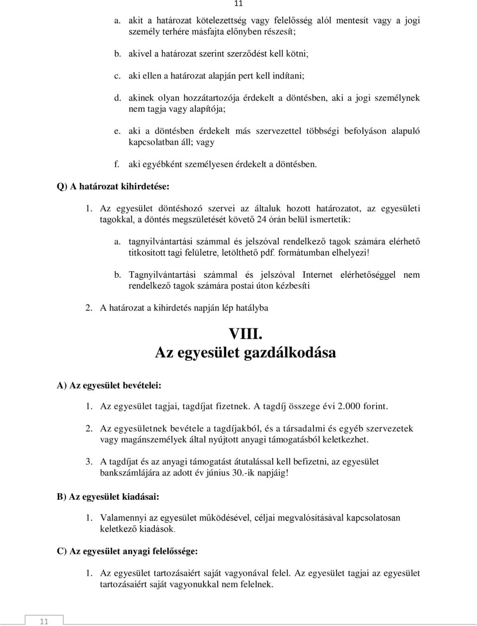 akinek olyan hozzátartozója érdekelt a döntésben, aki a jogi személynek nem tagja vagy alapítója; e. aki a döntésben érdekelt más szervezettel többségi befolyáson alapuló kapcsolatban áll; vagy f.