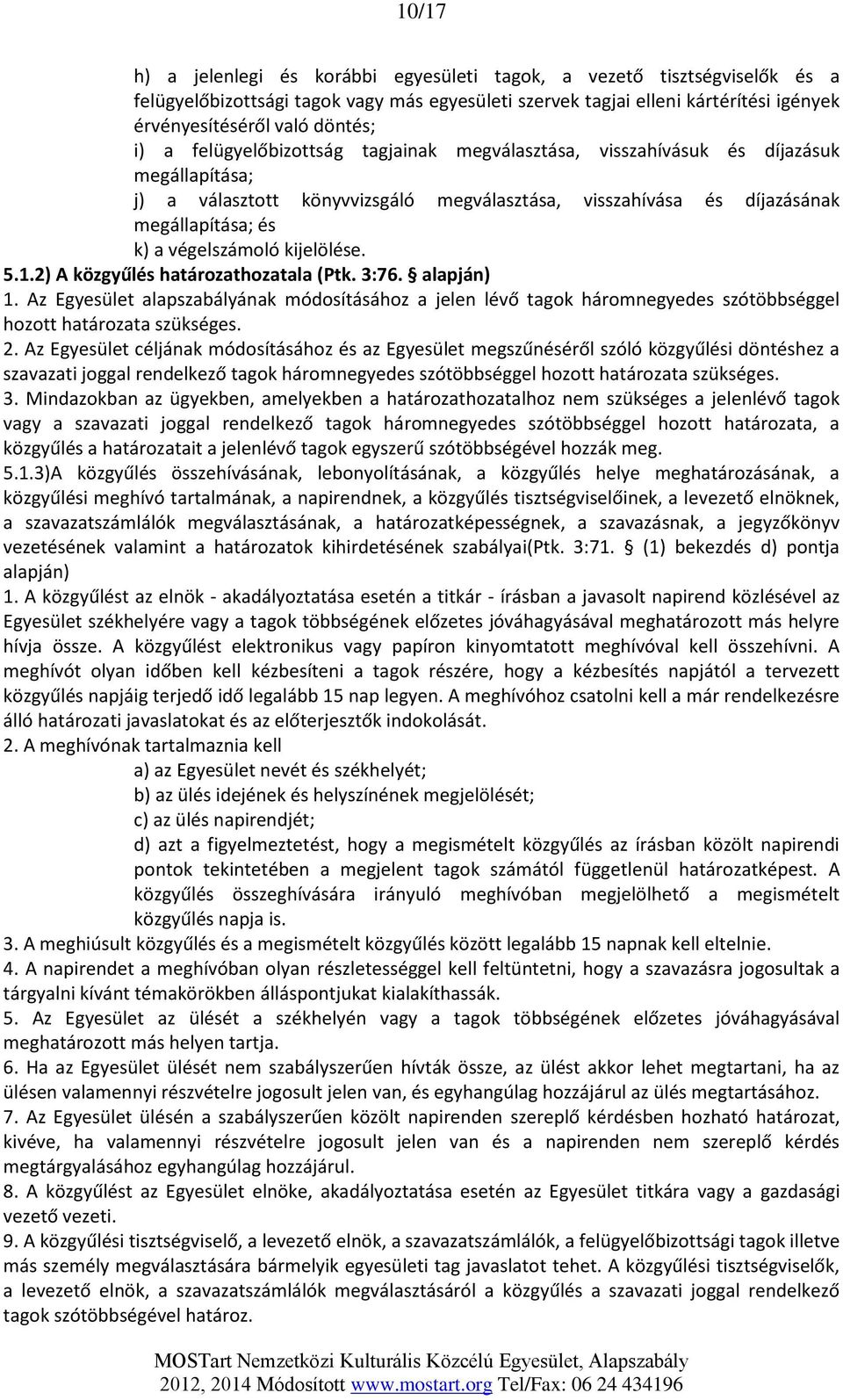 kijelölése. 5.1.2) A közgyűlés határozathozatala (Ptk. 3:76. alapján) 1. Az Egyesület alapszabályának módosításához a jelen lévő tagok háromnegyedes szótöbbséggel hozott határozata szükséges. 2.