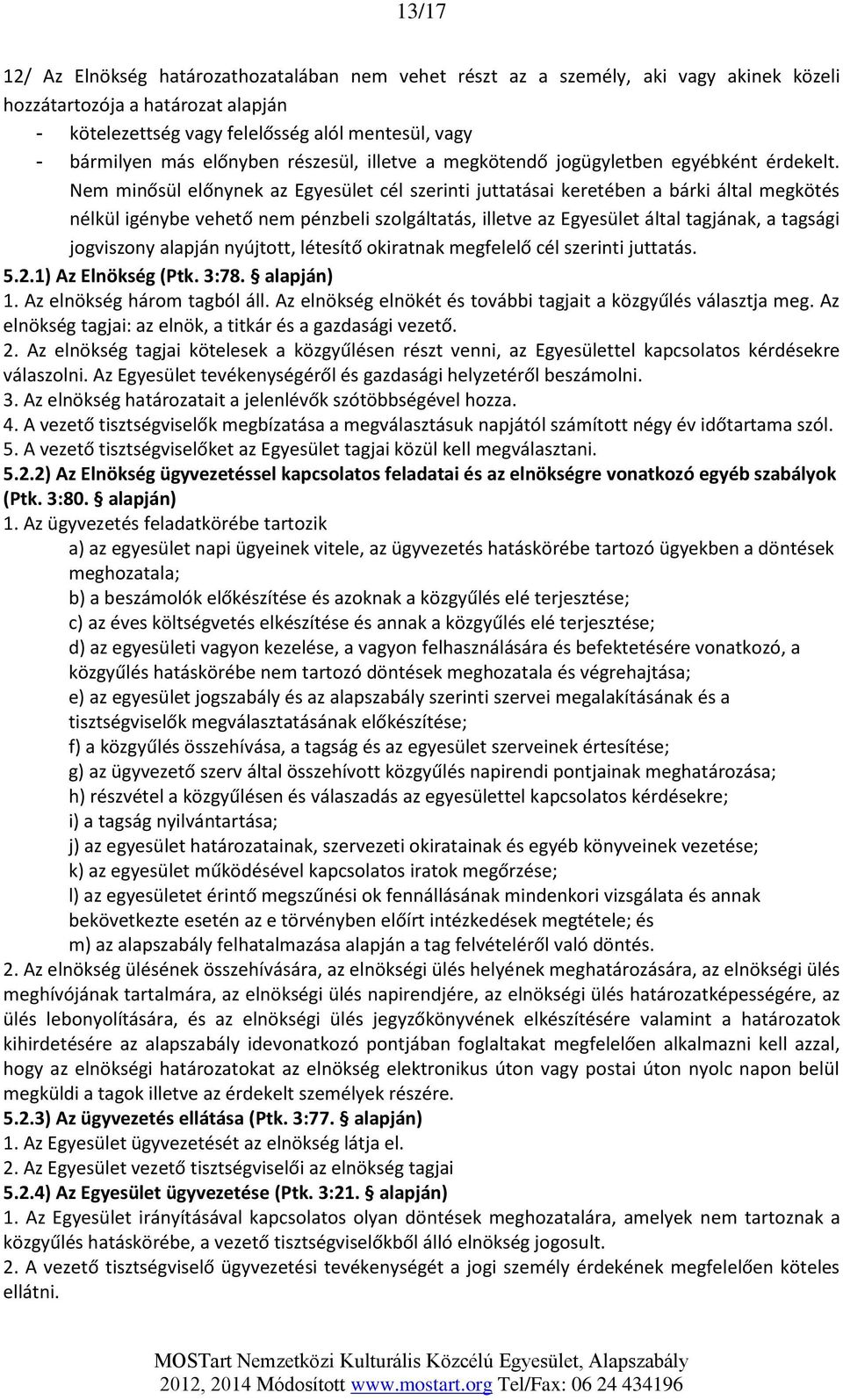 Nem minősül előnynek az Egyesület cél szerinti juttatásai keretében a bárki által megkötés nélkül igénybe vehető nem pénzbeli szolgáltatás, illetve az Egyesület által tagjának, a tagsági jogviszony