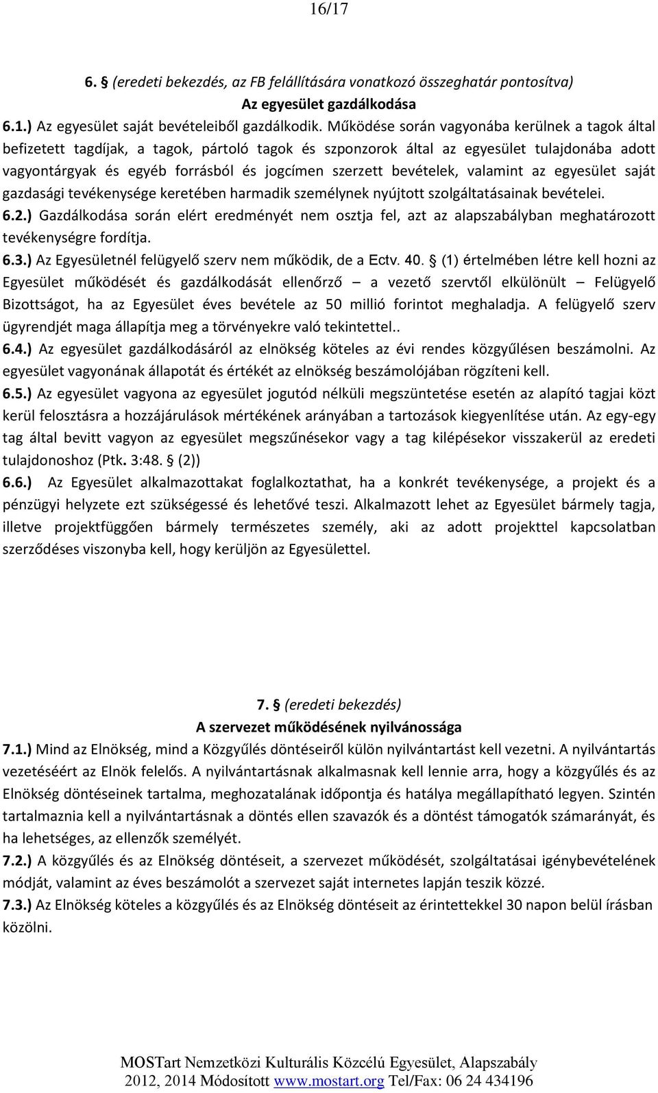 bevételek, valamint az egyesület saját gazdasági tevékenysége keretében harmadik személynek nyújtott szolgáltatásainak bevételei. 6.2.