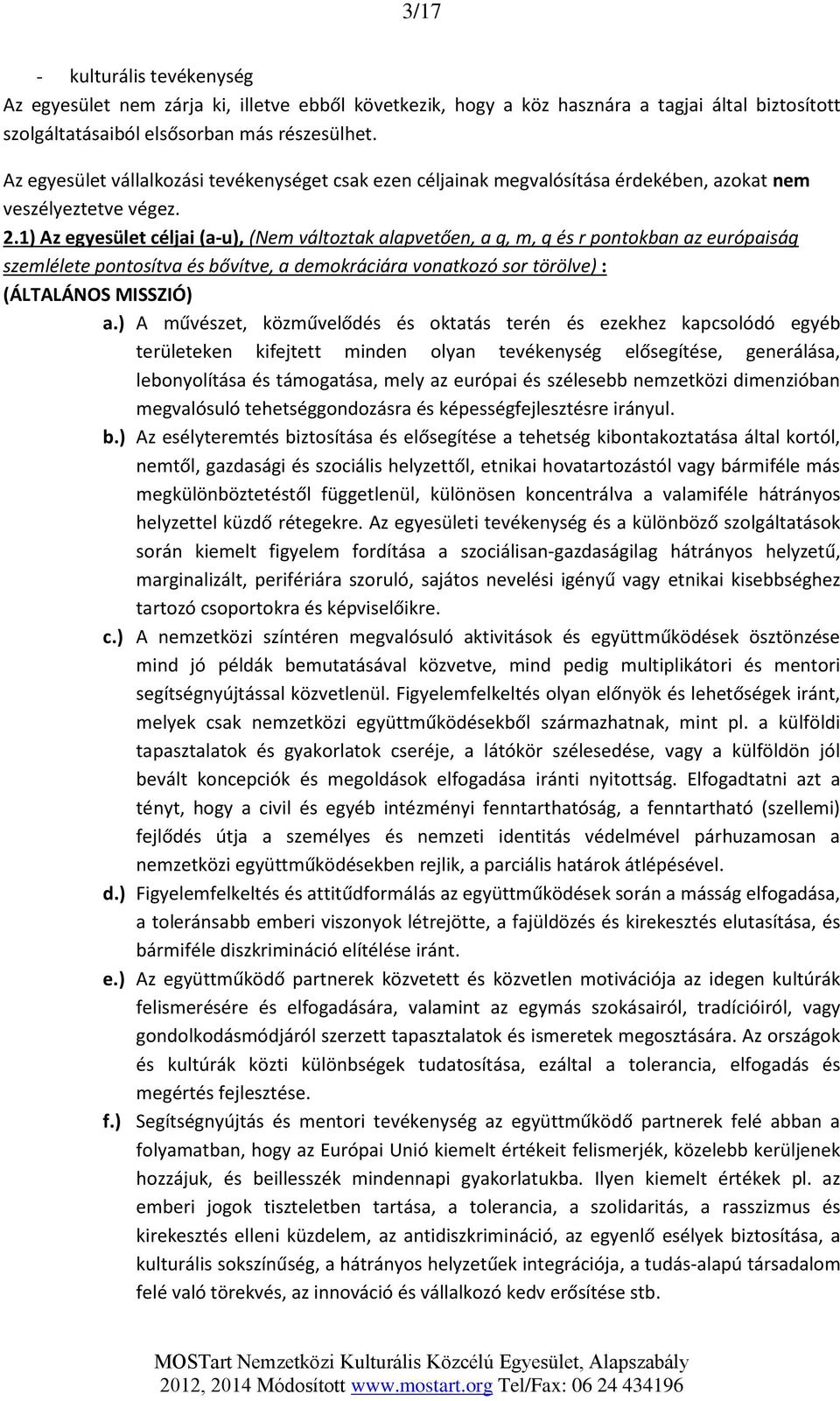 1) Az egyesület céljai (a-u), (Nem változtak alapvetően, a g, m, q és r pontokban az európaiság szemlélete pontosítva és bővítve, a demokráciára vonatkozó sor törölve) : (ÁLTALÁNOS MISSZIÓ) a.