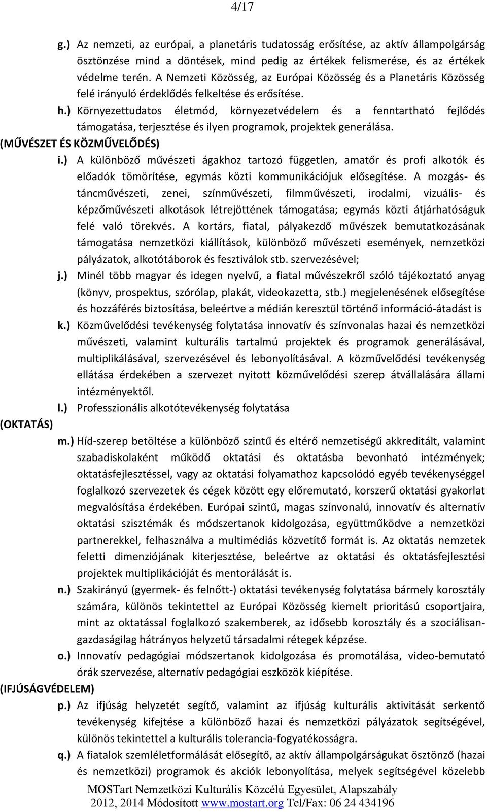 ) Környezettudatos életmód, környezetvédelem és a fenntartható fejlődés támogatása, terjesztése és ilyen programok, projektek generálása. (MŰVÉSZET ÉS KÖZMŰVELŐDÉS) i.