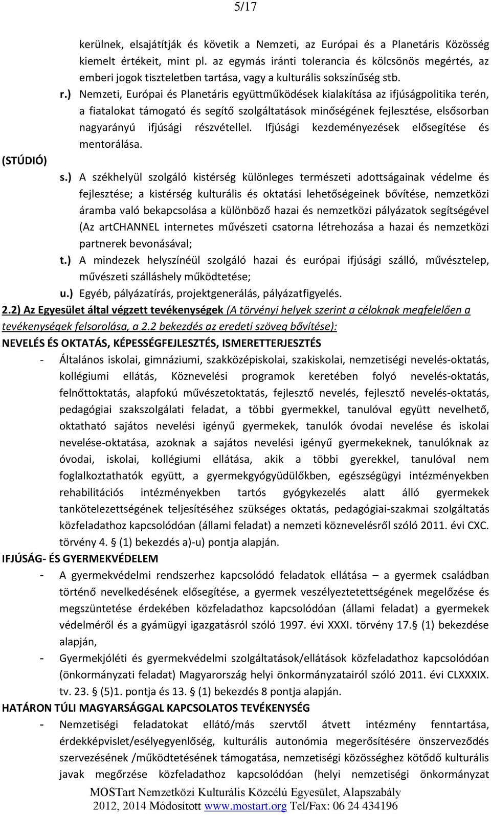 ) Nemzeti, Európai és Planetáris együttműködések kialakítása az ifjúságpolitika terén, a fiatalokat támogató és segítő szolgáltatások minőségének fejlesztése, elsősorban nagyarányú ifjúsági