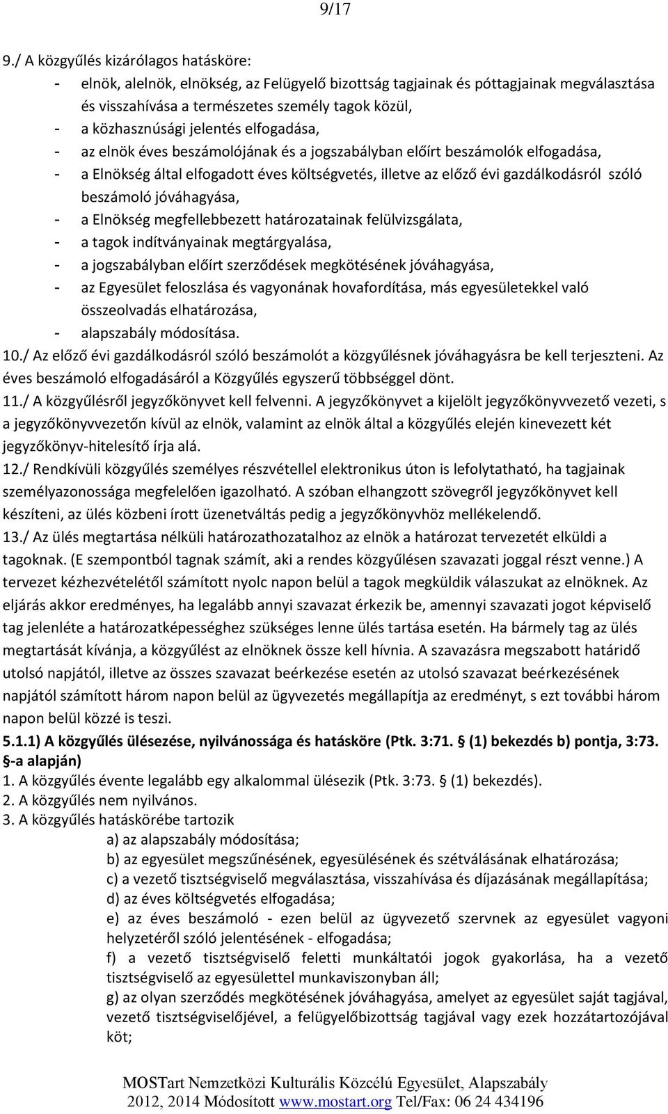 jelentés elfogadása, - az elnök éves beszámolójának és a jogszabályban előírt beszámolók elfogadása, - a Elnökség által elfogadott éves költségvetés, illetve az előző évi gazdálkodásról szóló