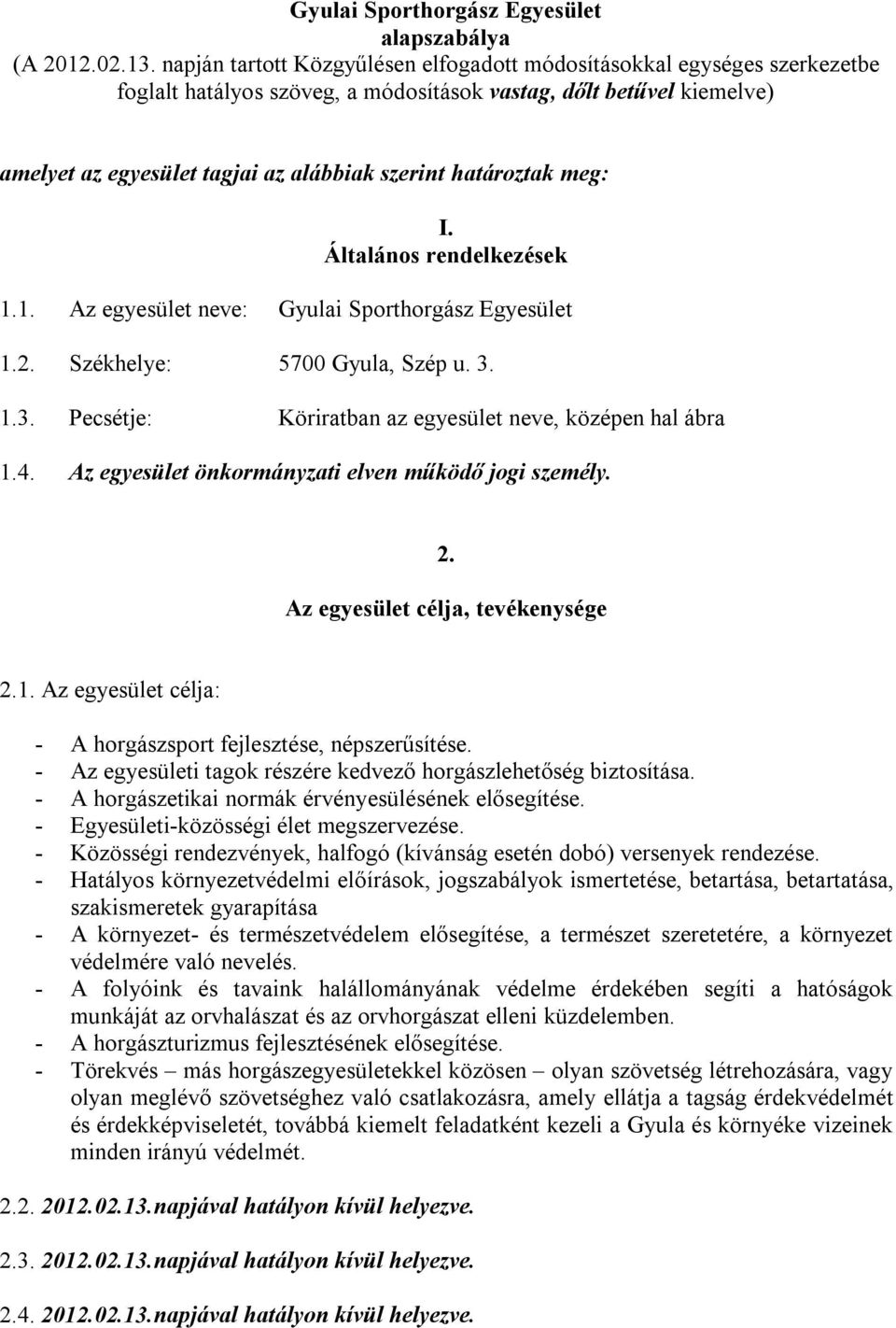 határoztak meg: I. Általános rendelkezések 1.1. Az egyesület neve: Gyulai Sporthorgász Egyesület 1.2. Székhelye: 5700 Gyula, Szép u. 3. 1.3. Pecsétje: Köriratban az egyesület neve, középen hal ábra 1.