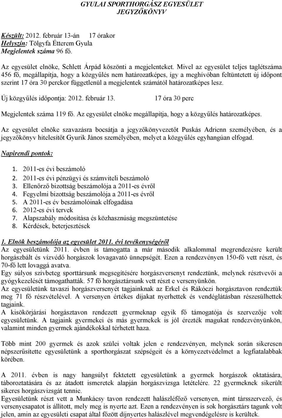 határozatképes lesz. Új közgyűlés időpontja: 2012. február 13. 17 óra 30 perc Megjelentek száma 119 fő. Az egyesület elnöke megállapítja, hogy a közgyűlés határozatképes.