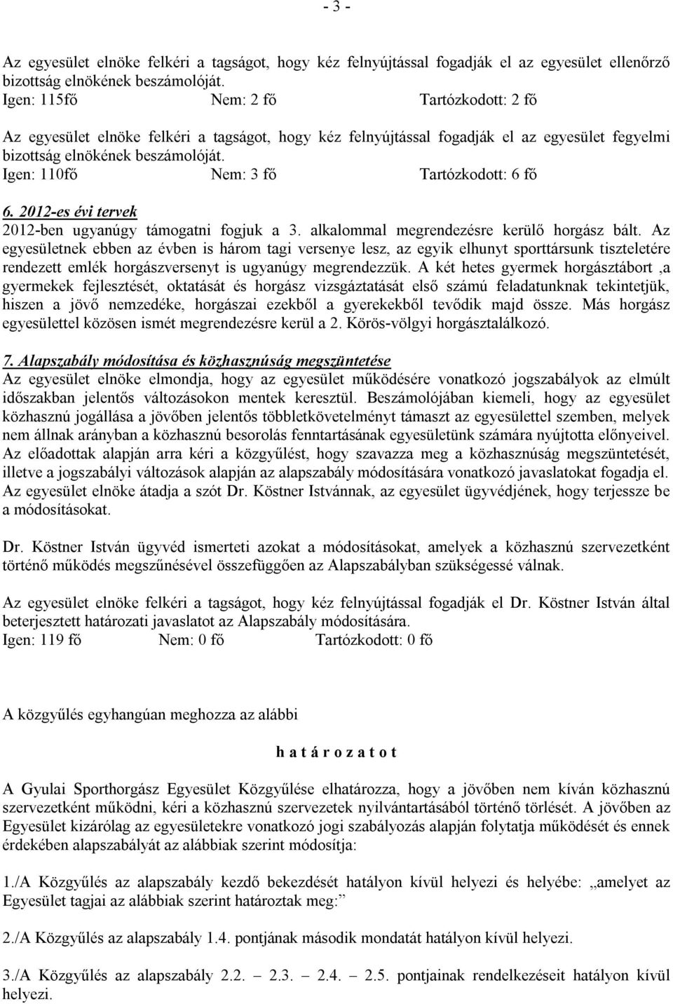 Igen: 110fő Nem: 3 fő Tartózkodott: 6 fő 6. 2012-es évi tervek 2012-ben ugyanúgy támogatni fogjuk a 3. alkalommal megrendezésre kerülő horgász bált.