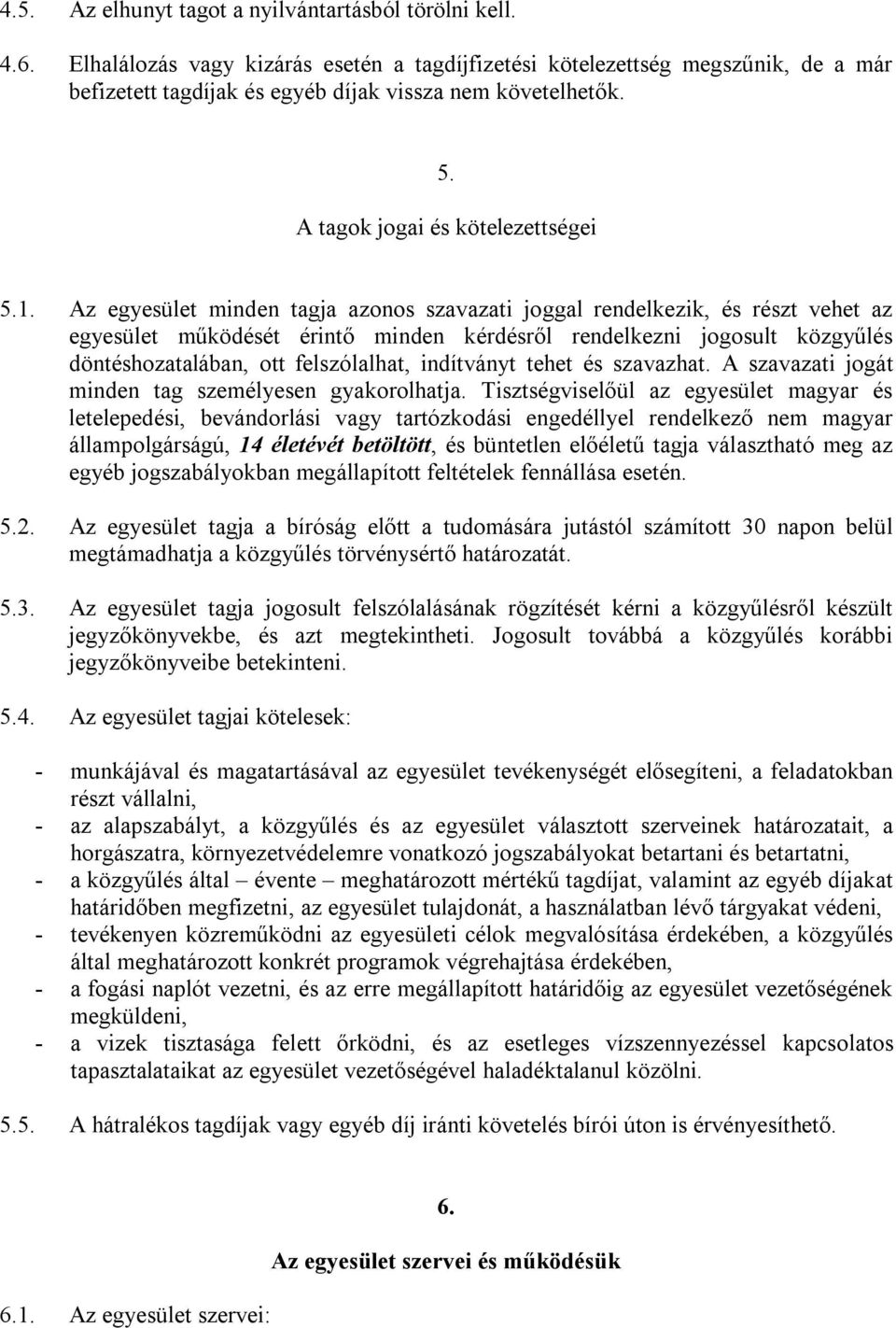 Az egyesület minden tagja azonos szavazati joggal rendelkezik, és részt vehet az egyesület működését érintő minden kérdésről rendelkezni jogosult közgyűlés döntéshozatalában, ott felszólalhat,