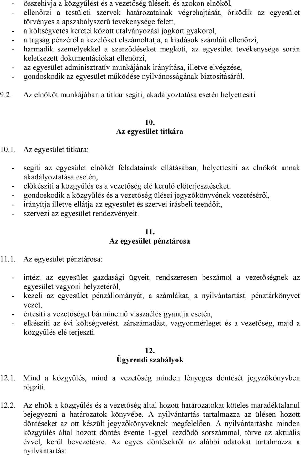 egyesület tevékenysége során keletkezett dokumentációkat ellenőrzi, - az egyesület adminisztratív munkájának irányítása, illetve elvégzése, - gondoskodik az egyesület működése nyilvánosságának