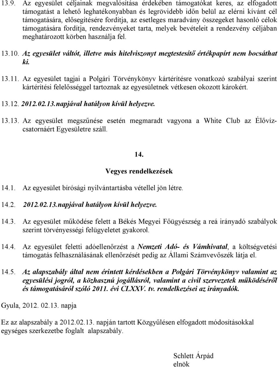 Az egyesület váltót, illetve más hitelviszonyt megtestesítő értékpapírt nem bocsáthat ki. 13.11.