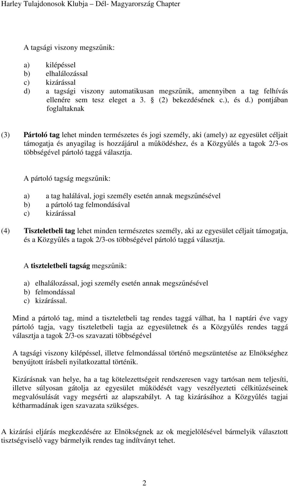 ) pontjában foglaltaknak (3) Pártoló tag lehet minden természetes és jogi személy, aki (amely) az egyesület céljait támogatja és anyagilag is hozzájárul a működéshez, és a Közgyűlés a tagok 2/3-os