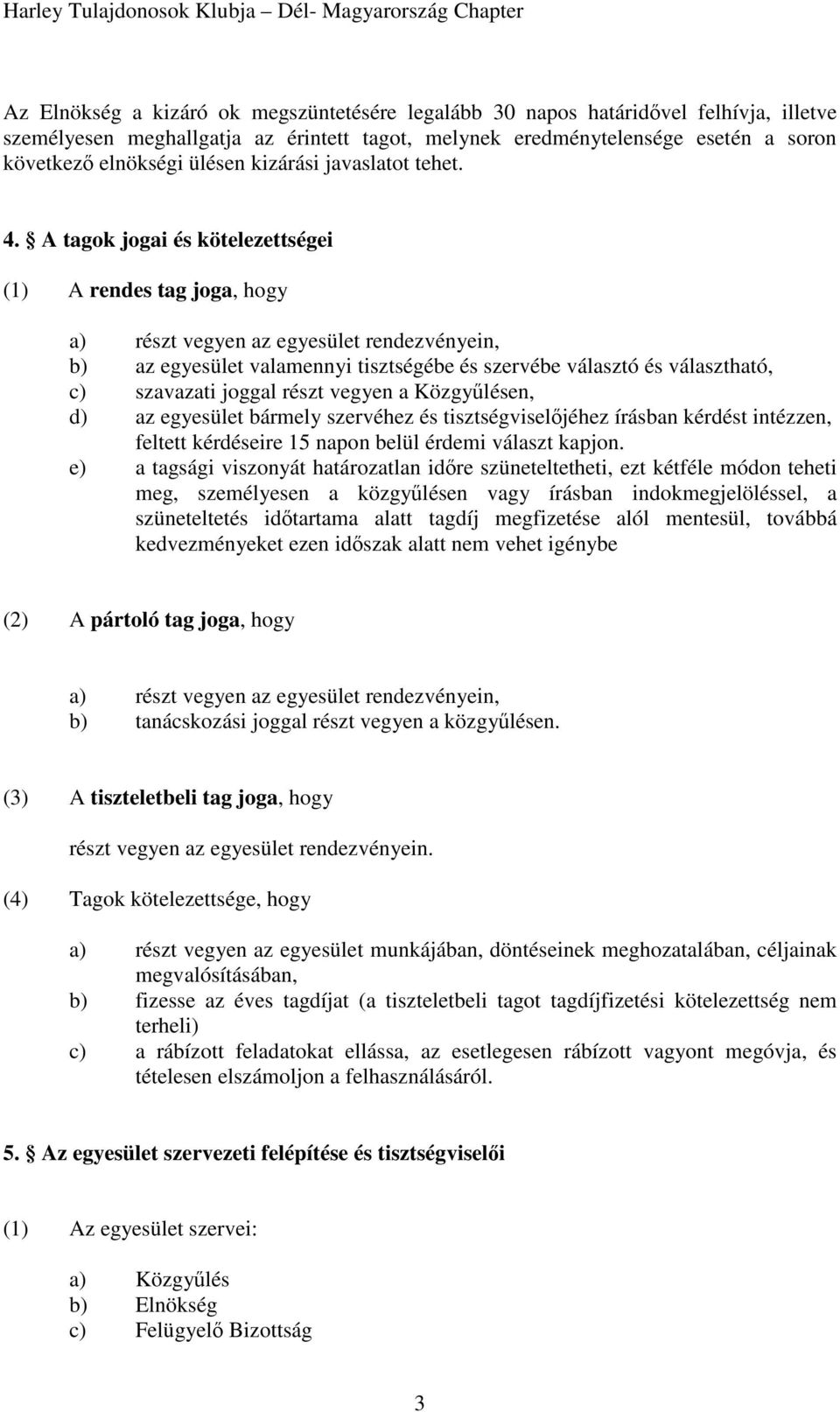 A tagok jogai és kötelezettségei (1) A rendes tag joga, hogy a) részt vegyen az egyesület rendezvényein, b) az egyesület valamennyi tisztségébe és szervébe választó és választható, c) szavazati