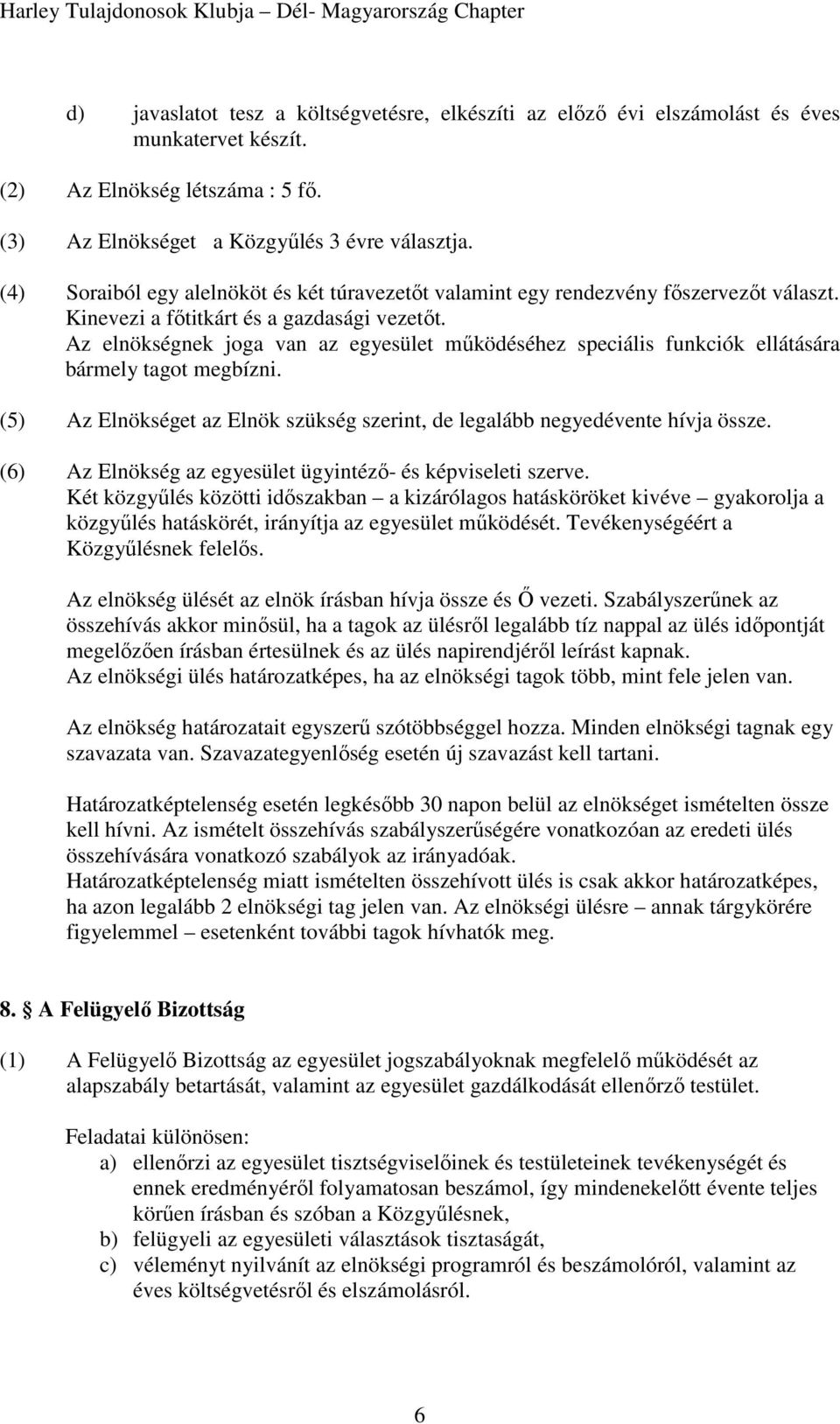 Az elnökségnek joga van az egyesület működéséhez speciális funkciók ellátására bármely tagot megbízni. (5) Az Elnökséget az Elnök szükség szerint, de legalább negyedévente hívja össze.