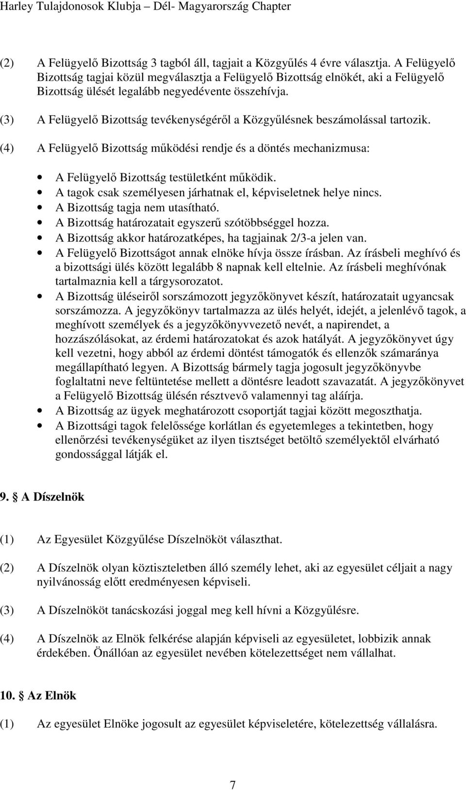 (3) A Felügyelő Bizottság tevékenységéről a Közgyűlésnek beszámolással tartozik. (4) A Felügyelő Bizottság működési rendje és a döntés mechanizmusa: A Felügyelő Bizottság testületként működik.