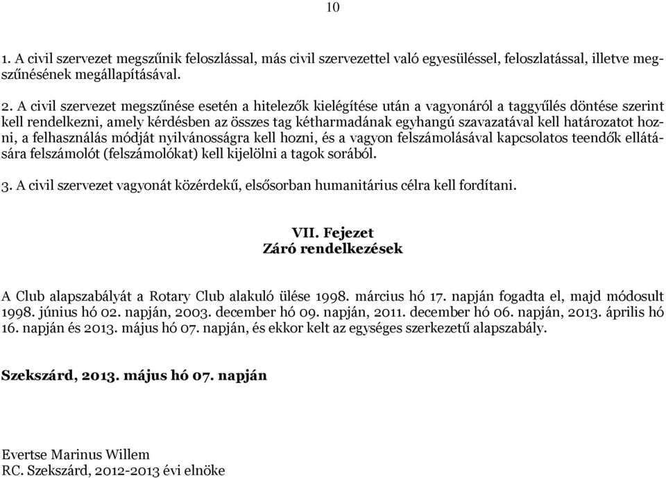 határozatot hozni, a felhasználás módját nyilvánosságra kell hozni, és a vagyon felszámolásával kapcsolatos teendők ellátására felszámolót (felszámolókat) kell kijelölni a tagok sorából. 3.