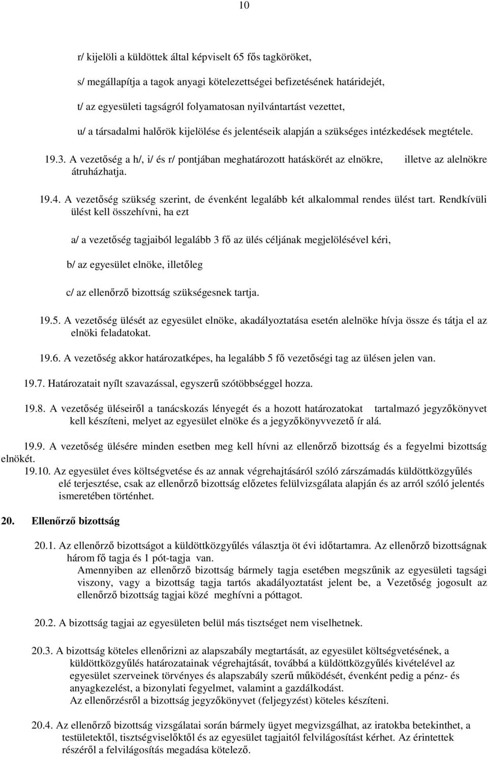 A vezetőség a h/, i/ és r/ pontjában meghatározott hatáskörét az elnökre, illetve az alelnökre átruházhatja. 19.4. A vezetőség szükség szerint, de évenként legalább két alkalommal rendes ülést tart.