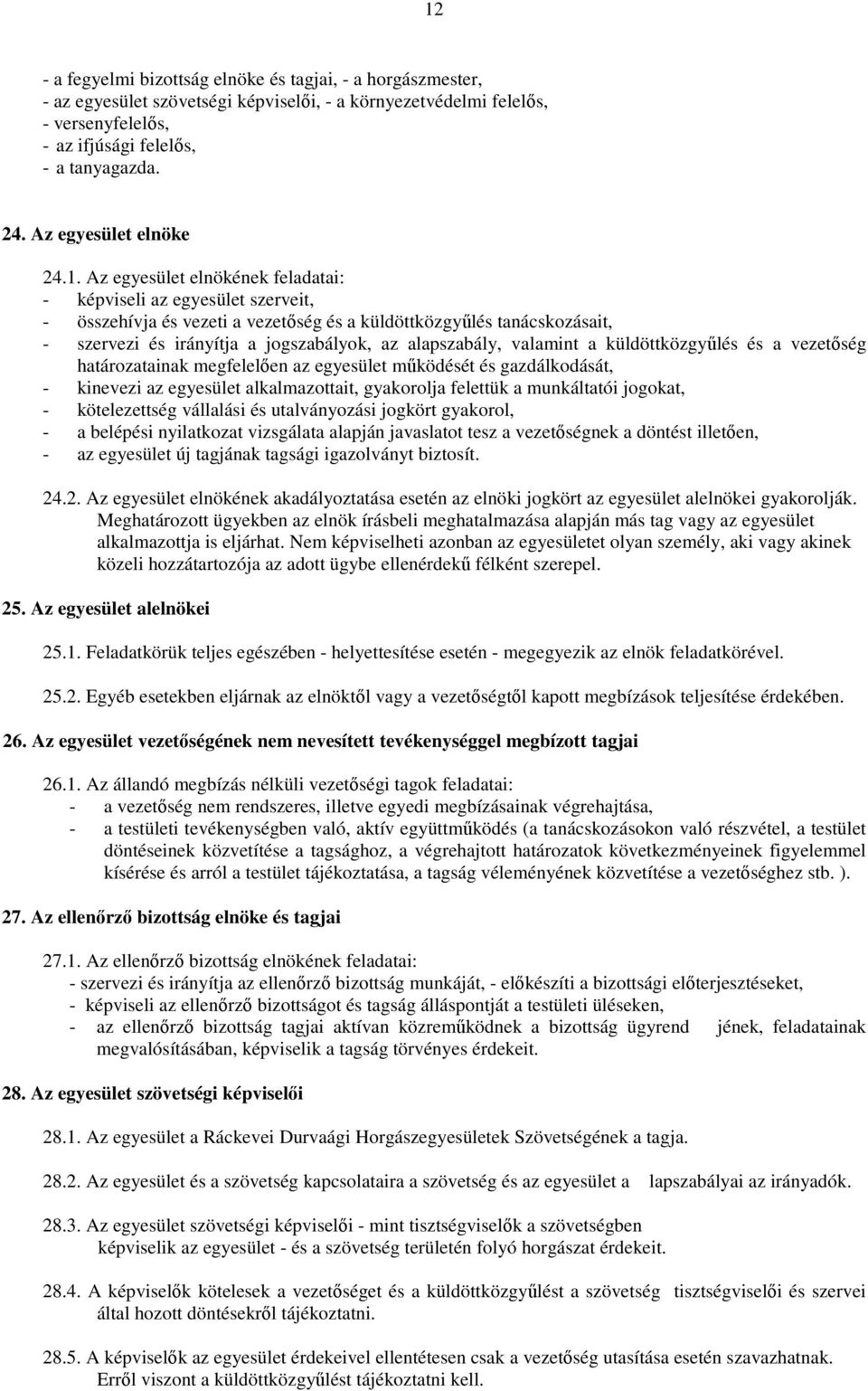 Az egyesület elnökének feladatai: - képviseli az egyesület szerveit, - összehívja és vezeti a vezetőség és a küldöttközgyűlés tanácskozásait, - szervezi és irányítja a jogszabályok, az alapszabály,