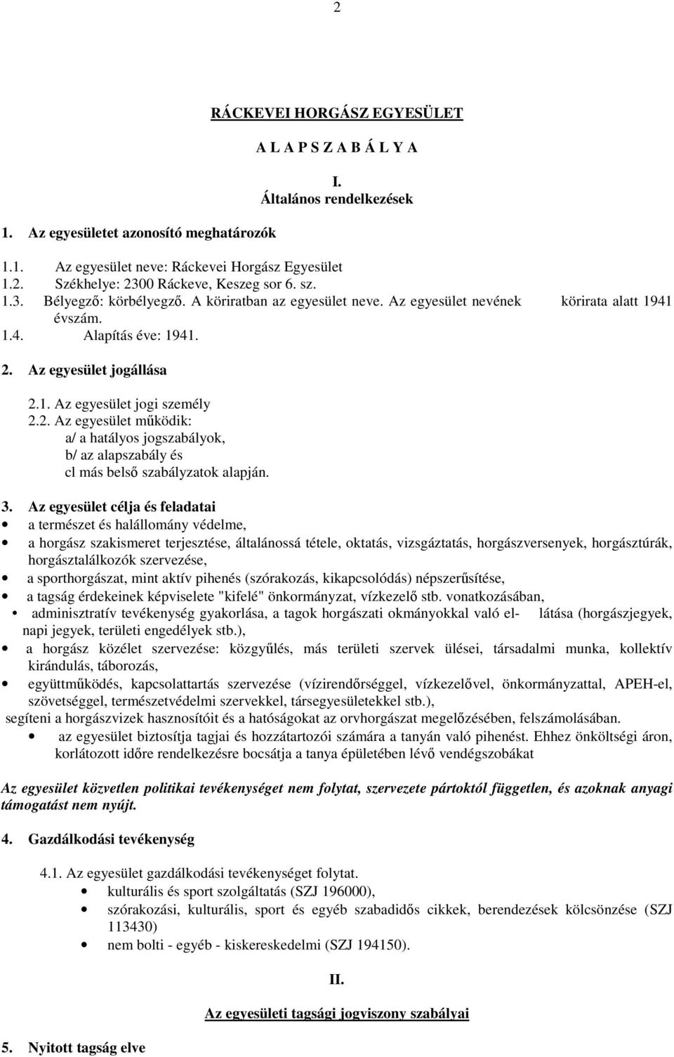 Az egyesület jogállása 2.1. Az egyesület jogi személy 2.2. Az egyesület működik: a/ a hatályos jogszabályok, b/ az alapszabály és cl más belső szabályzatok alapján. 3.