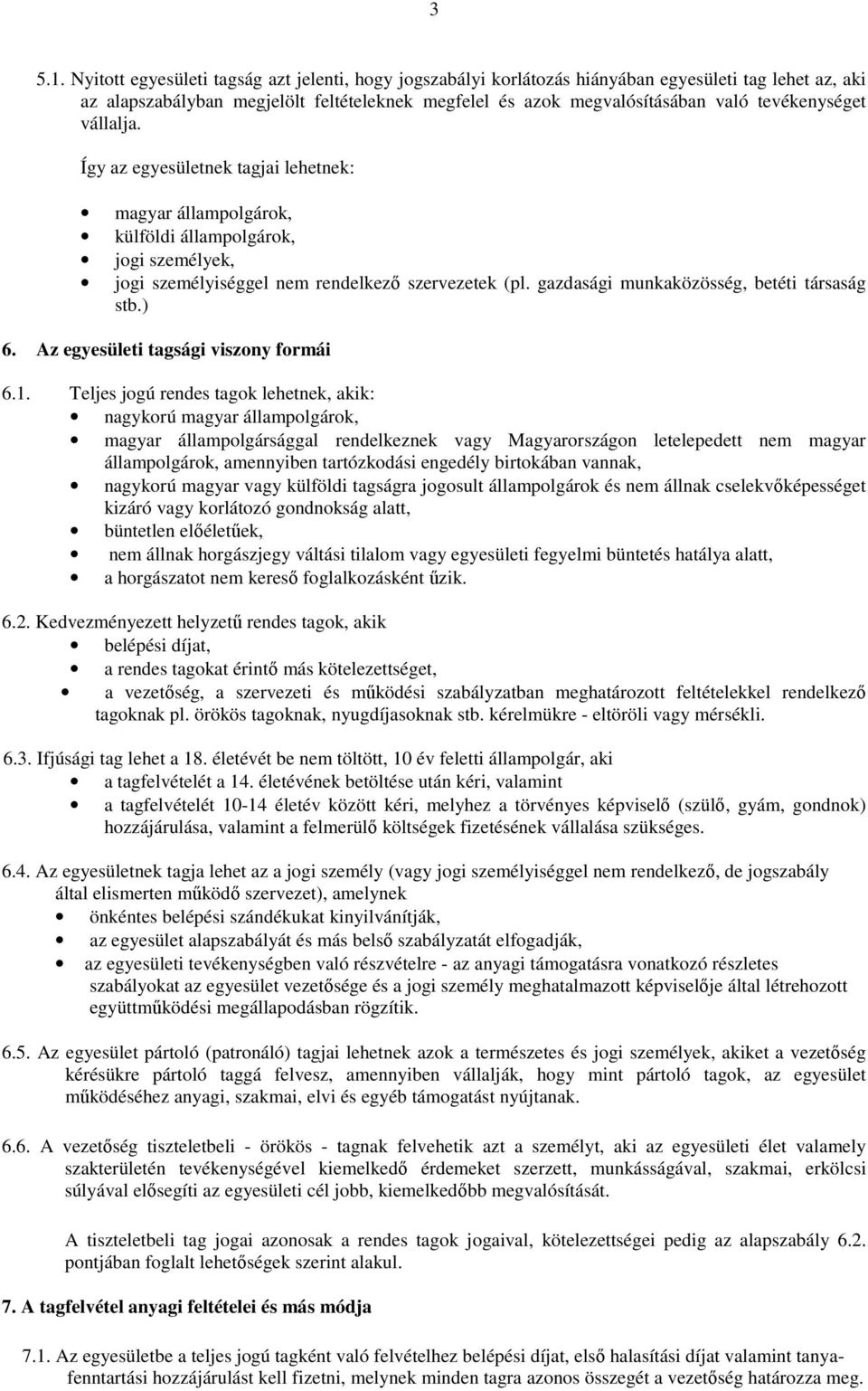 tevékenységet vállalja. Így az egyesületnek tagjai lehetnek: magyar állampolgárok, külföldi állampolgárok, jogi személyek, jogi személyiséggel nem rendelkező szervezetek (pl.