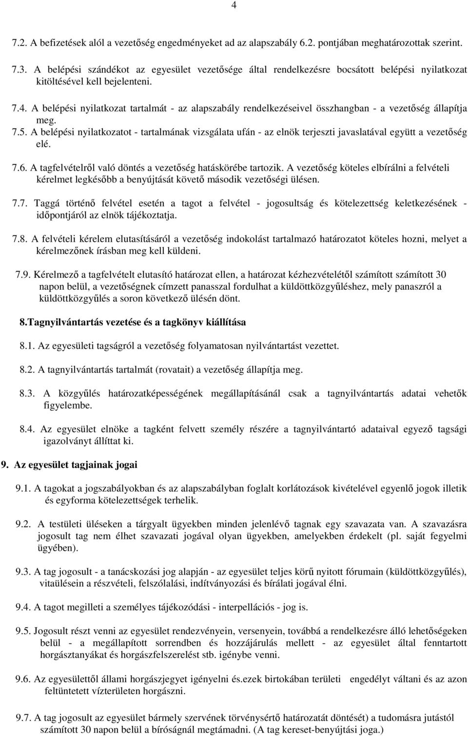 A belépési nyilatkozat tartalmát - az alapszabály rendelkezéseivel összhangban - a vezetőség állapítja meg. 7.5.