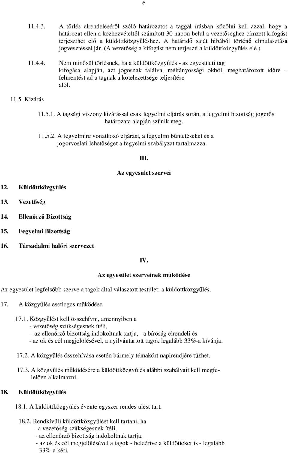 küldöttközgyűléshez. A határidő saját hibából történő elmulasztása jogvesztéssel jár. (A vezetőség a kifogást nem terjeszti a küldöttközgyűlés elé.) 11.4.