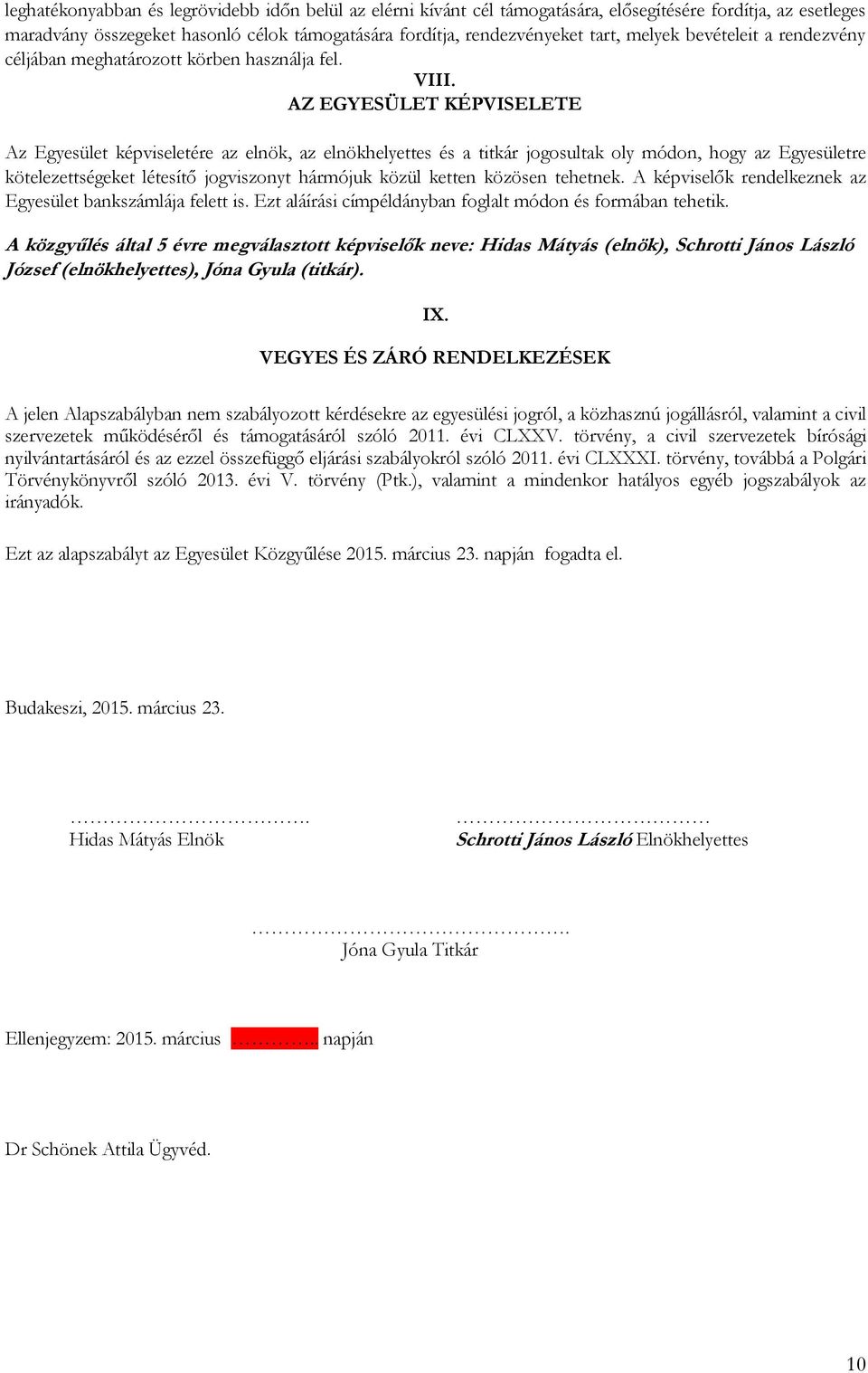 AZ EGYESÜLET KÉPVISELETE Az Egyesület képviseletére az elnök, az elnökhelyettes és a titkár jogosultak oly módon, hogy az Egyesületre kötelezettségeket létesítı jogviszonyt hármójuk közül ketten