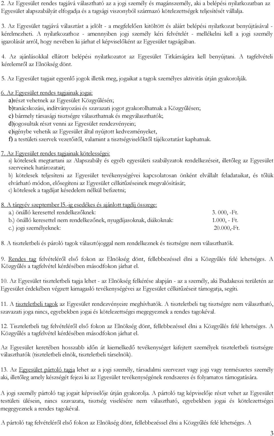 A nyilatkozathoz - amennyiben jogi személy kéri felvételét - mellékelni kell a jogi személy igazolását arról, hogy nevében ki járhat el képviselıként az Egyesület tagságában. 4.