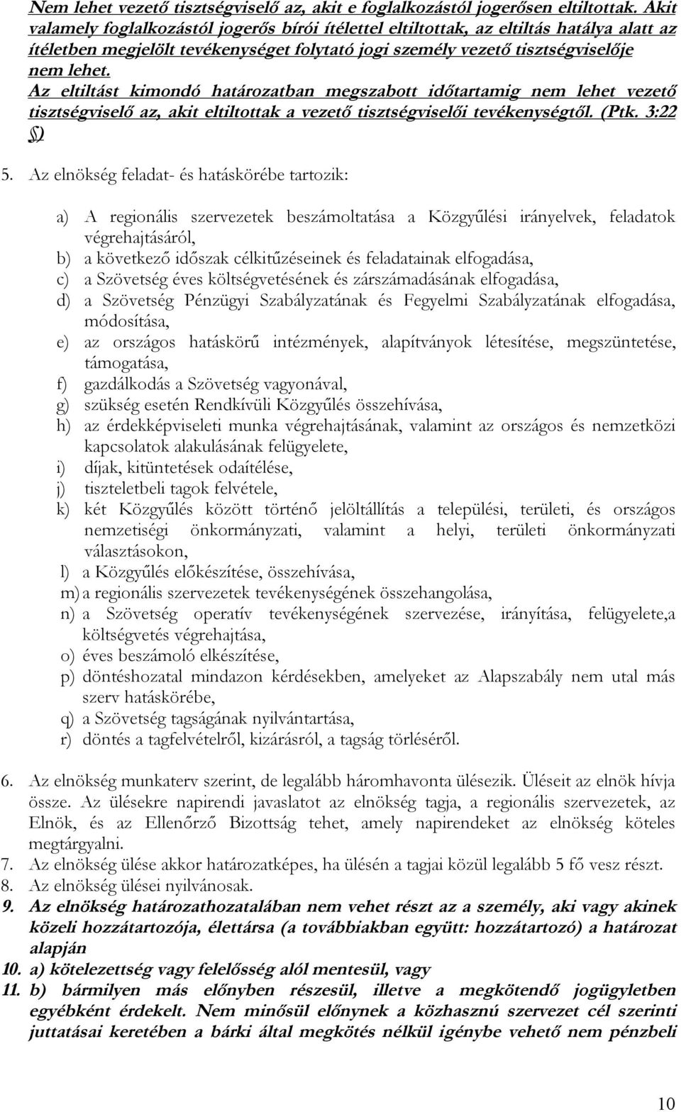 Az eltiltást kimondó határozatban megszabott időtartamig nem lehet vezető tisztségviselő az, akit eltiltottak a vezető tisztségviselői tevékenységtől. (Ptk. 3:22 ) 5.