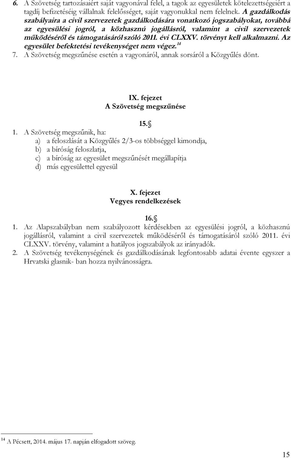 szóló 2011. évi CLXXV. törvényt kell alkalmazni. Az egyesület befektetési tevékenységet nem végez. 14 7. A Szövetség megszűnése esetén a vagyonáról, annak sorsáról a Közgyűlés dönt. IX.