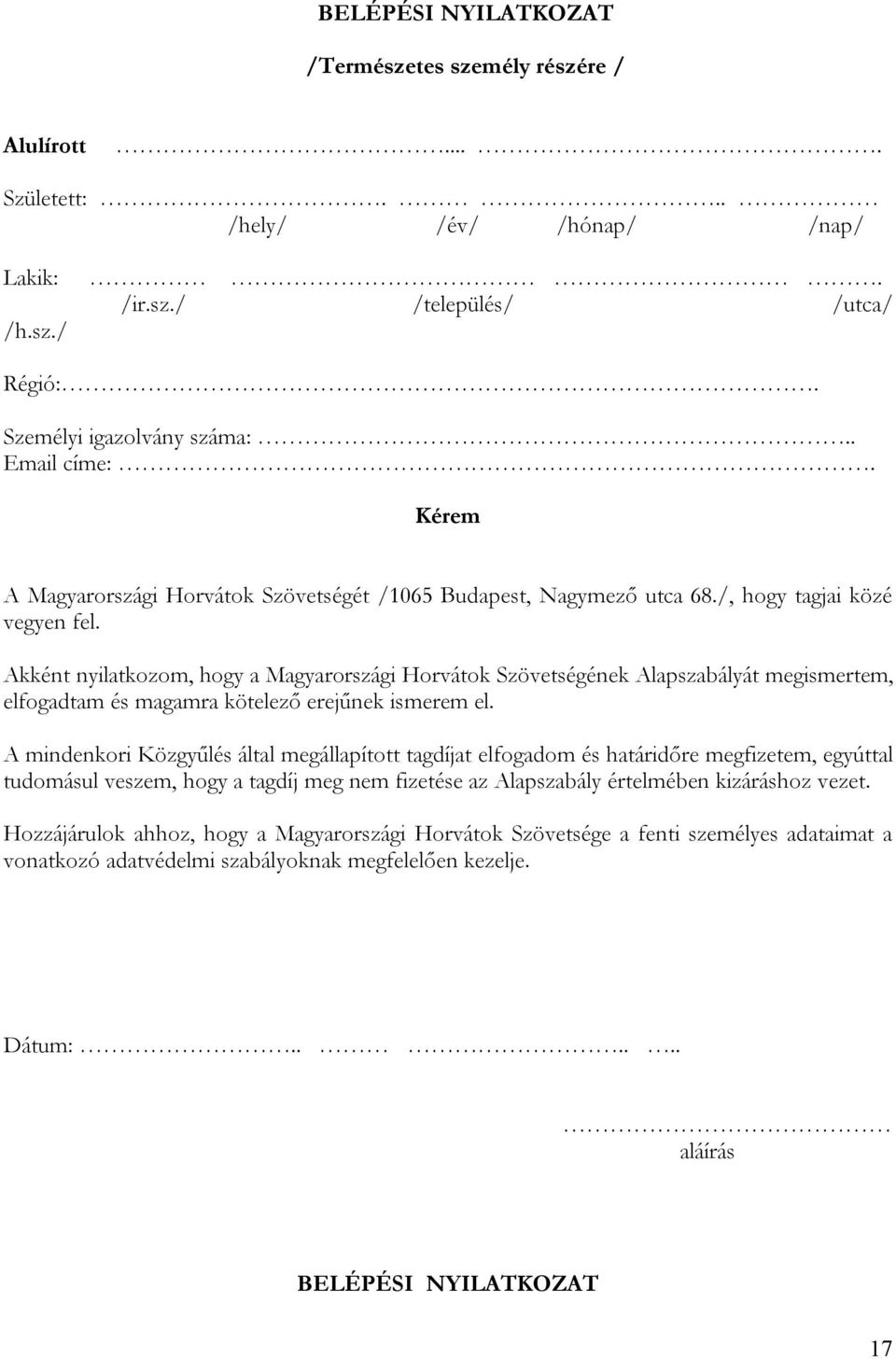 Akként nyilatkozom, hogy a Magyarországi Horvátok Szövetségének Alapszabályát megismertem, elfogadtam és magamra kötelező erejűnek ismerem el.