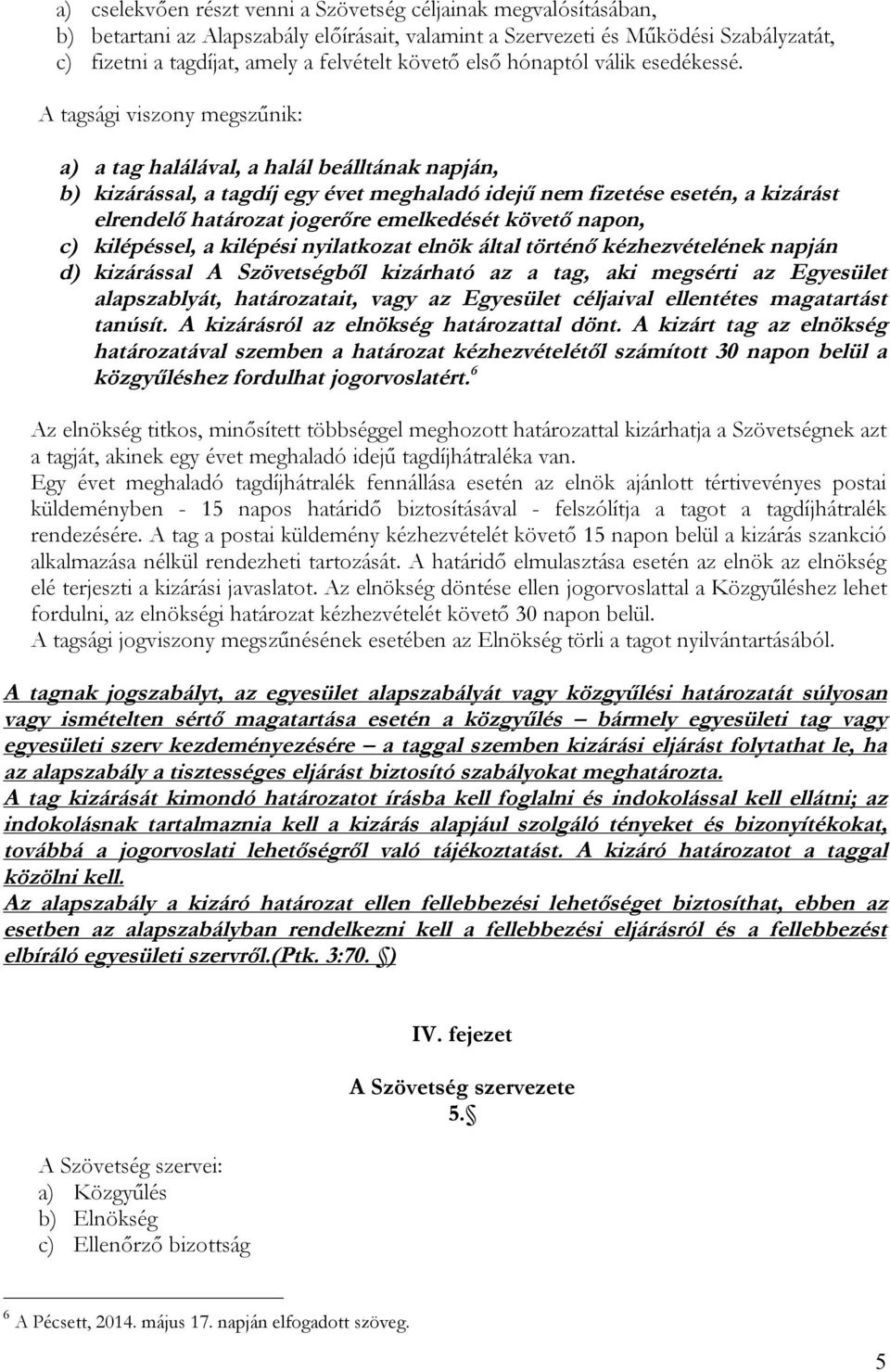 A tagsági viszony megszűnik: a) a tag halálával, a halál beálltának napján, b) kizárással, a tagdíj egy évet meghaladó idejű nem fizetése esetén, a kizárást elrendelő határozat jogerőre emelkedését