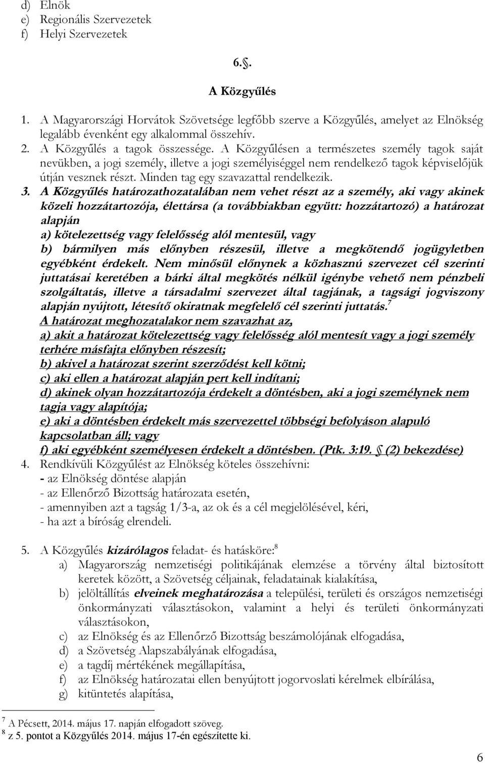 A Közgyűlésen a természetes személy tagok saját nevükben, a jogi személy, illetve a jogi személyiséggel nem rendelkező tagok képviselőjük útján vesznek részt. Minden tag egy szavazattal rendelkezik.