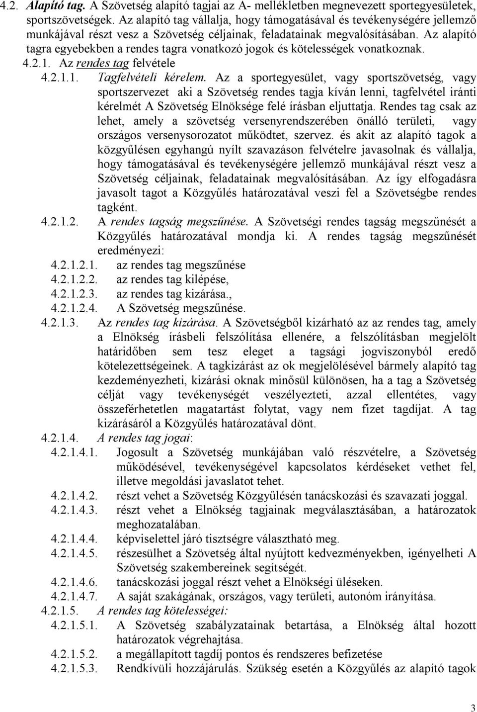 Az alapító tagra egyebekben a rendes tagra vonatkozó jogok és kötelességek vonatkoznak. 4.2.1. Az rendes tag felvétele 4.2.1.1. Tagfelvételi kérelem.