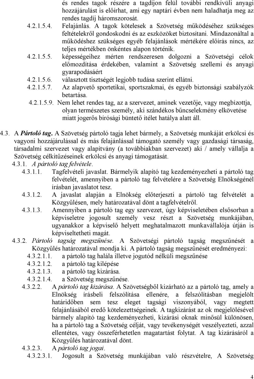 Mindazonáltal a működéshez szükséges egyéb felajánlások mértékére előírás nincs, az teljes mértékben önkéntes alapon történik. 4.2.1.5.