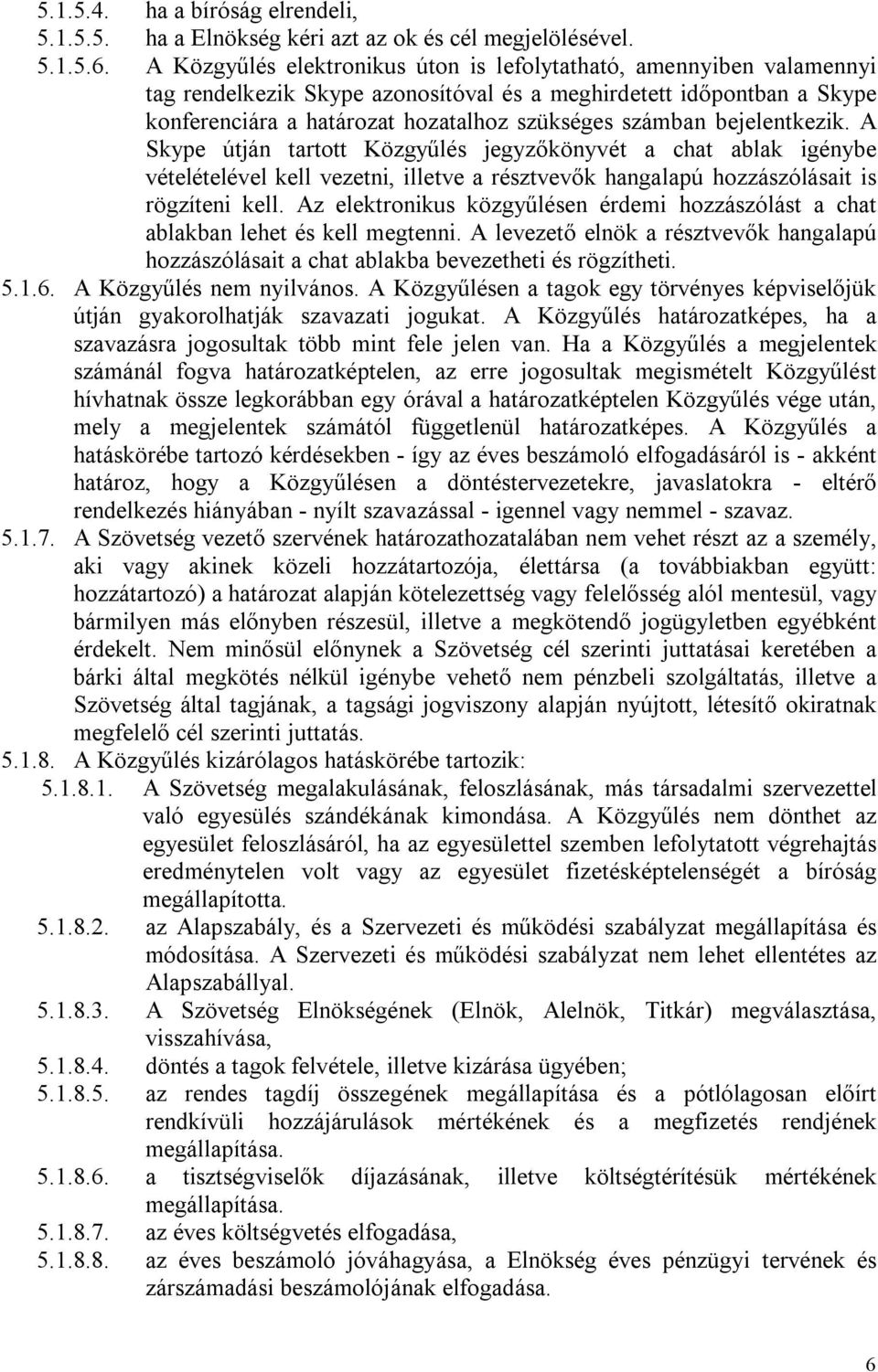 bejelentkezik. A Skype útján tartott Közgyűlés jegyzőkönyvét a chat ablak igénybe vételételével kell vezetni, illetve a résztvevők hangalapú hozzászólásait is rögzíteni kell.