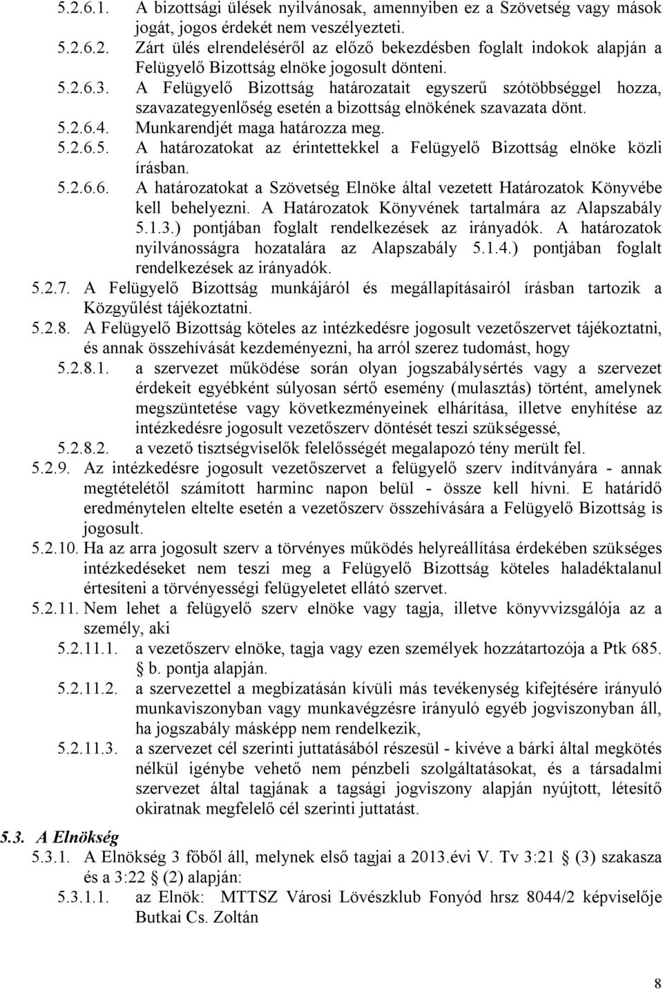 5.2.6.6. A határozatokat a Szövetség Elnöke által vezetett Határozatok Könyvébe kell behelyezni. A Határozatok Könyvének tartalmára az Alapszabály 5.1.3.) pontjában foglalt rendelkezések az irányadók.