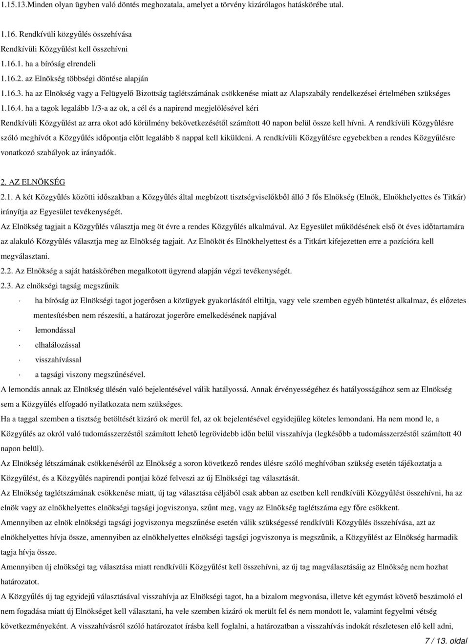 ha a tagok legalább 1/3-a az ok, a cél és a napirend megjelölésével kéri Rendkívüli Közgyűlést az arra okot adó körülmény bekövetkezésétől számított 40 napon belül össze kell hívni.