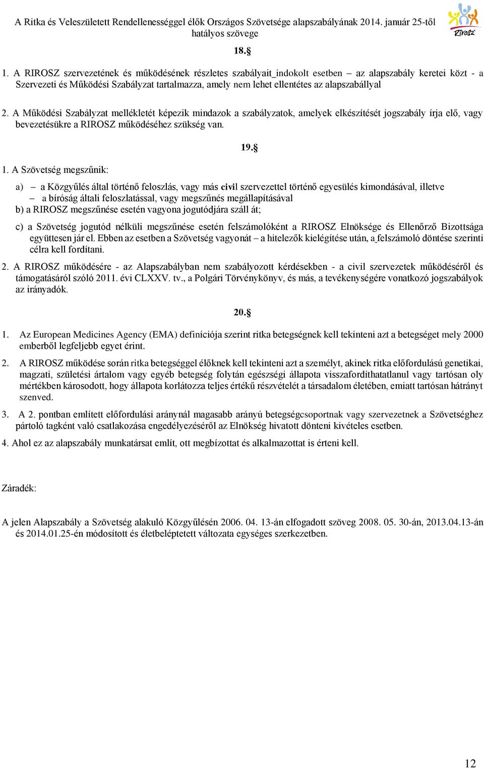 2. A Működési Szabályzat mellékletét képezik mindazok a szabályzatok, amelyek elkészítését jogszabály írja elő, vagy bevezetésükre a RIROSZ működéséhez szükség van. 1.