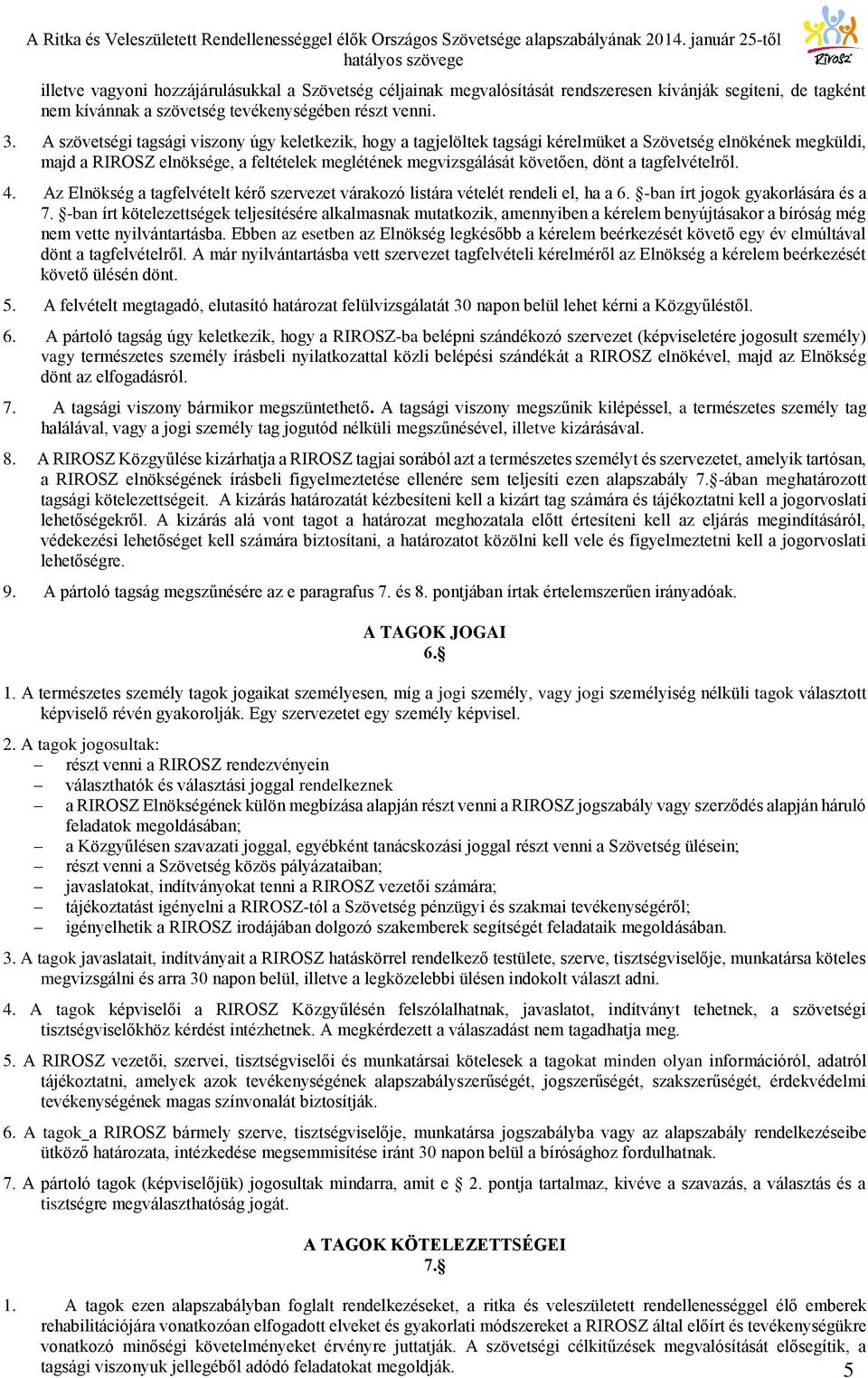 tagfelvételről. 4. Az Elnökség a tagfelvételt kérő szervezet várakozó listára vételét rendeli el, ha a 6. -ban írt jogok gyakorlására és a 7.