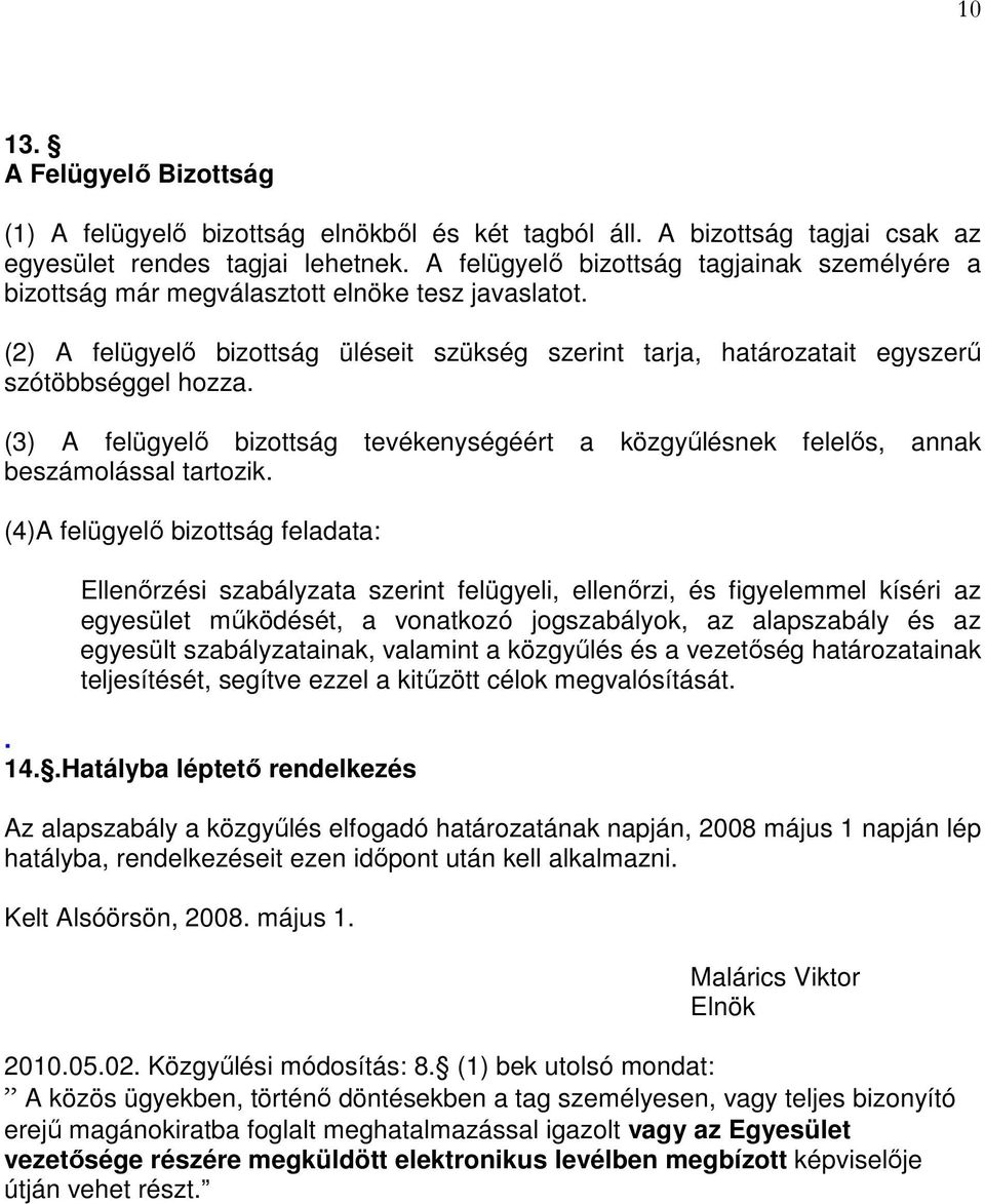 (3) A felügyelő bizottság tevékenységéért a közgyűlésnek felelős, annak beszámolással tartozik.