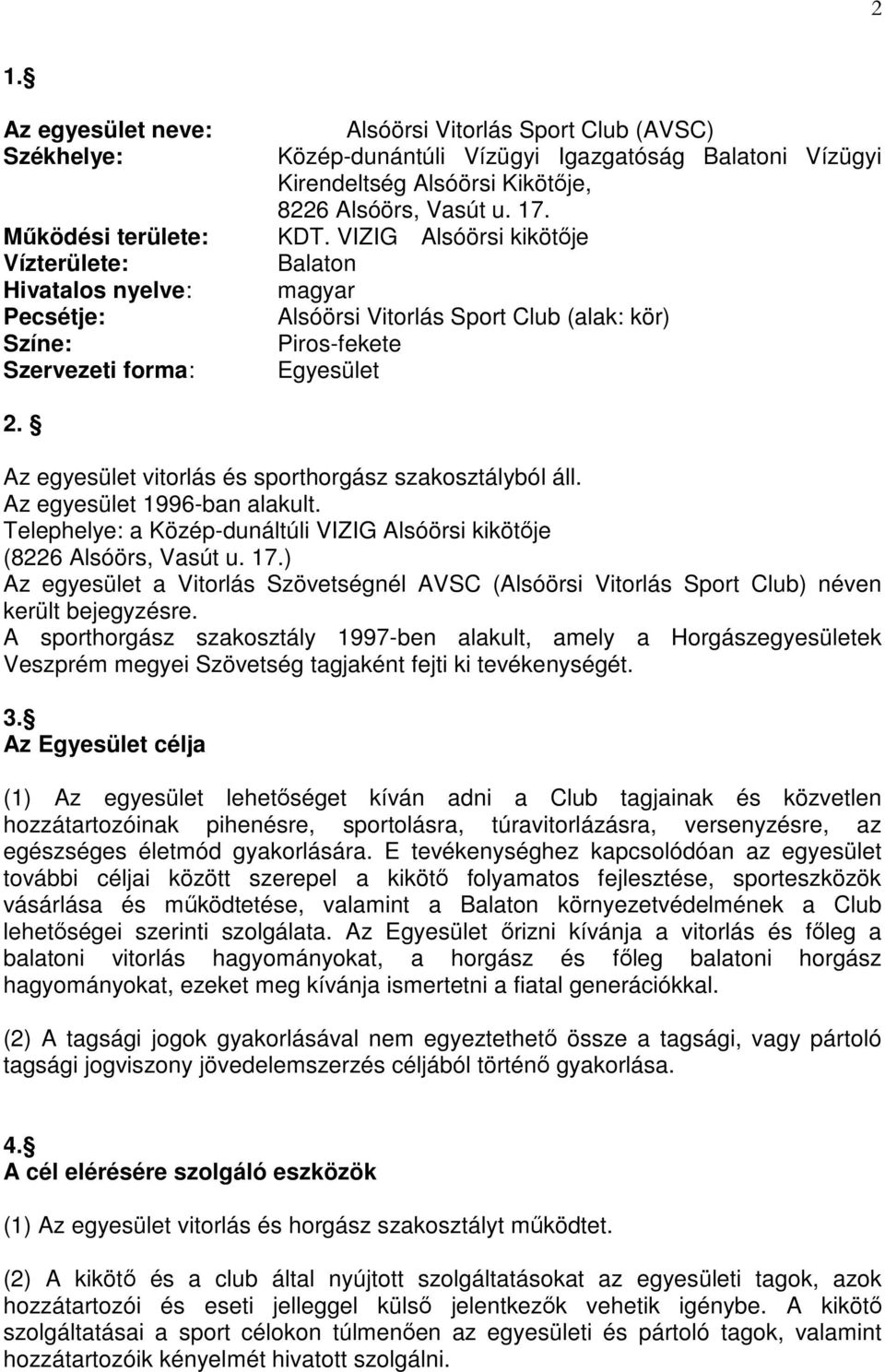 Az egyesület vitorlás és sporthorgász szakosztályból áll. Az egyesület 1996-ban alakult. Telephelye: a Közép-dunáltúli VIZIG Alsóörsi kikötője (8226 Alsóörs, Vasút u. 17.