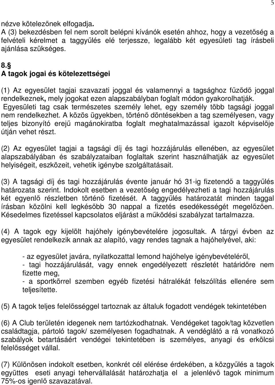 A tagok jogai és kötelezettségei (1) Az egyesület tagjai szavazati joggal és valamennyi a tagsághoz fűződő joggal rendelkeznek, mely jogokat ezen alapszabályban foglalt módon gyakorolhatják.