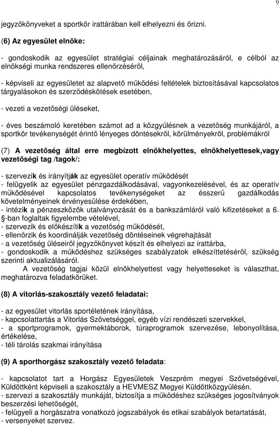 feltételek biztosításával kapcsolatos tárgyalásokon és szerződéskötések esetében, - vezeti a vezetőségi üléseket, - éves beszámoló keretében számot ad a közgyűlésnek a vezetőség munkájáról, a