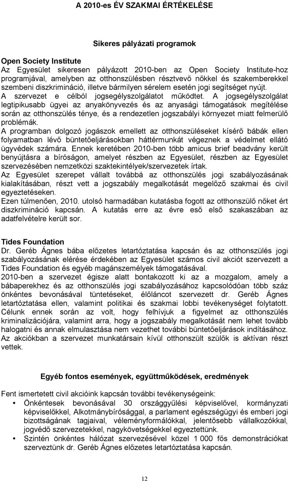 A jogsegélyszolgálat legtipikusabb ügyei az anyakönyvezés és az anyasági támogatások megítélése során az otthonszülés ténye, és a rendezetlen jogszabályi környezet miatt felmerülő problémák.