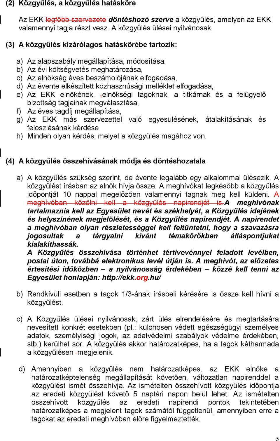 b) Az évi költségvetés meghatározása, c) Az elnökség éves beszámolójának elfogadása, d) Az évente elkészített közhasznúsági melléklet elfogadása, e) Az EKK elnökének,,elnökségi tagoknak, a titkárnak