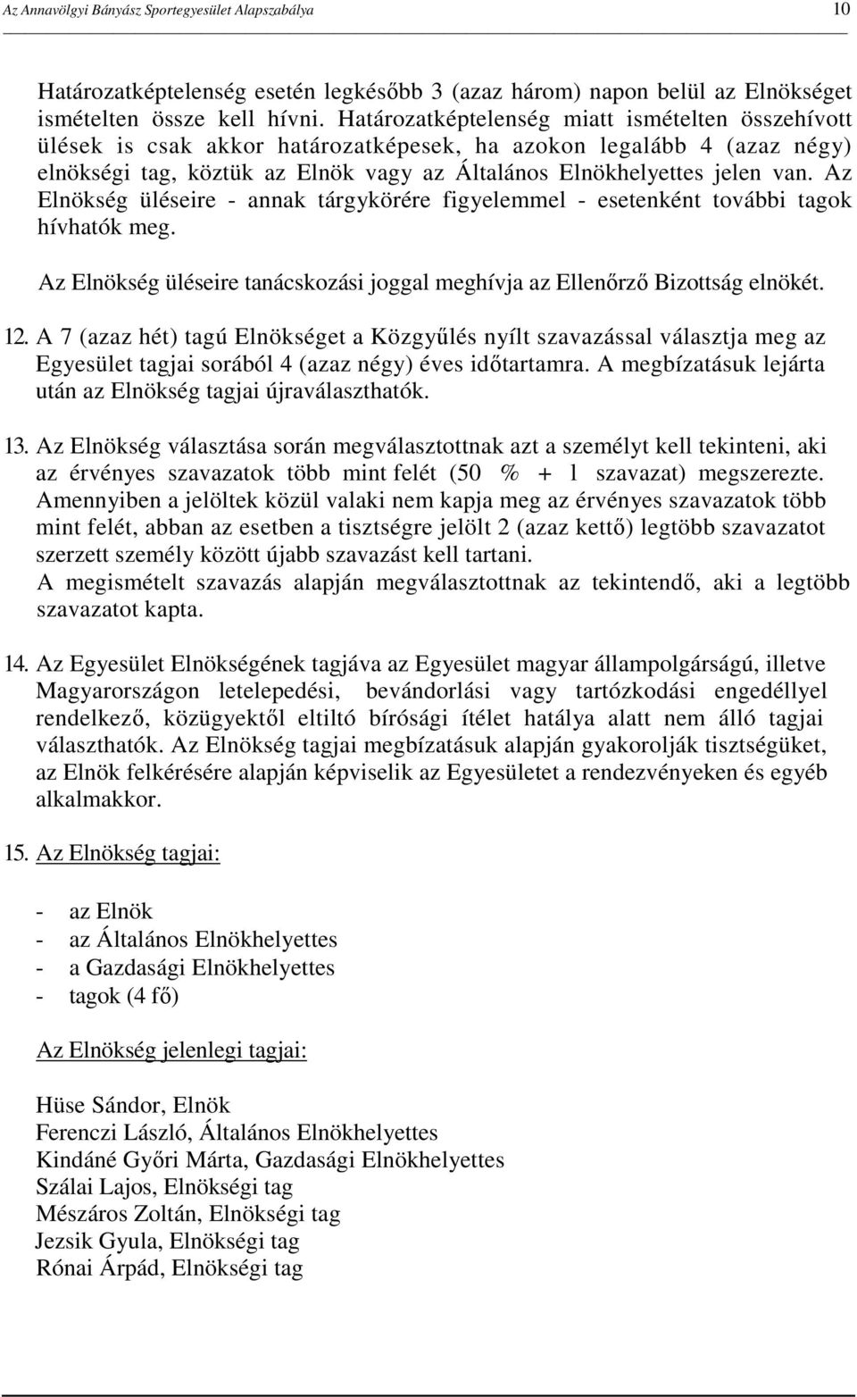 Az Elnökség üléseire - annak tárgykörére figyelemmel - esetenként további tagok hívhatók meg. Az Elnökség üléseire tanácskozási joggal meghívja az Ellenırzı Bizottság elnökét. 12.