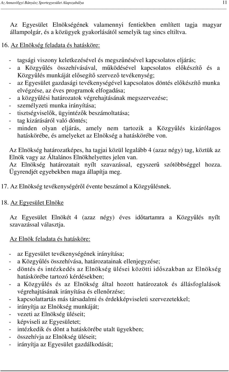 elısegítı szervezı tevékenység; - az Egyesület gazdasági tevékenységével kapcsolatos döntés elıkészítı munka elvégzése, az éves programok elfogadása; - a közgyőlési határozatok végrehajtásának