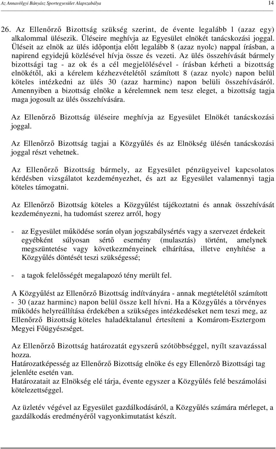 Az ülés összehívását bármely bizottsági tag - az ok és a cél megjelölésével - írásban kérheti a bizottság elnökétıl, aki a kérelem kézhezvételétıl számított 8 (azaz nyolc) napon belül köteles