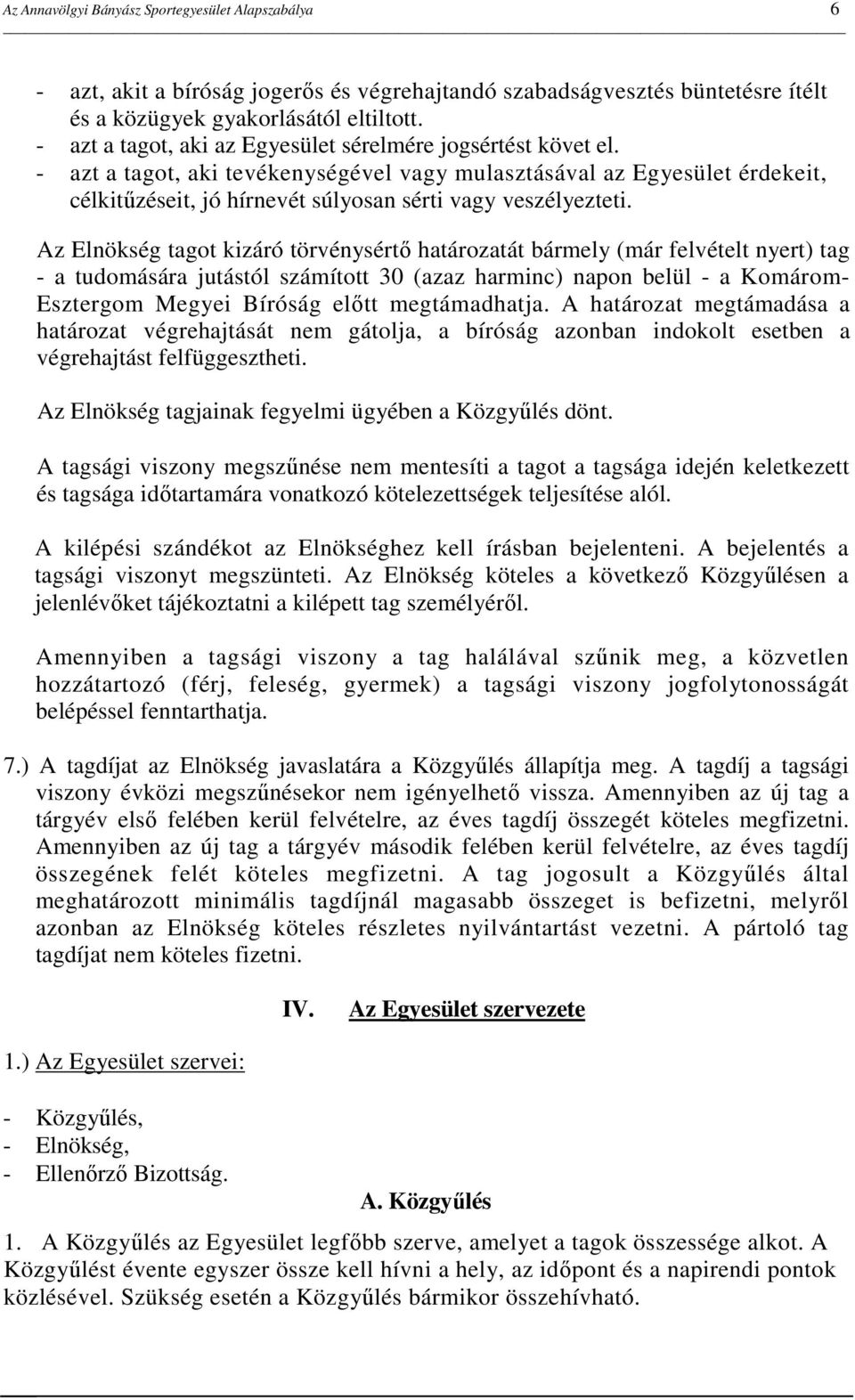 - azt a tagot, aki tevékenységével vagy mulasztásával az Egyesület érdekeit, célkitőzéseit, jó hírnevét súlyosan sérti vagy veszélyezteti.